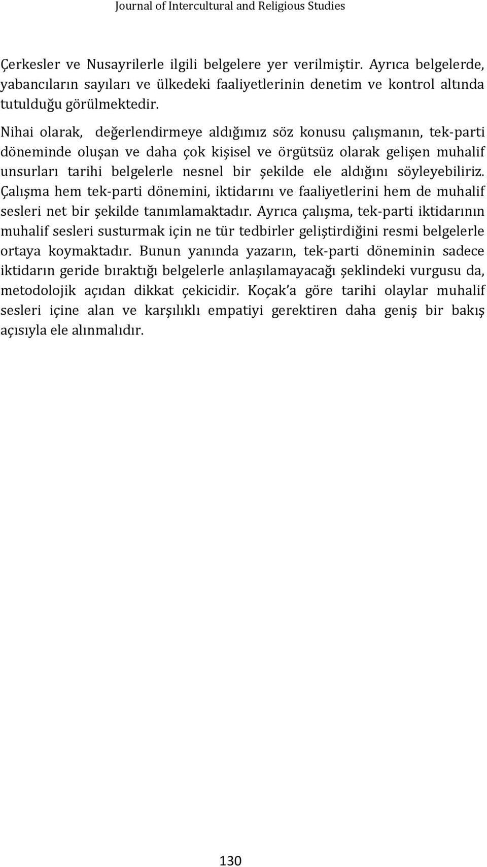 Nihai olarak, değerlendirmeye aldığımız söz konusu çalışmanın, tek-parti döneminde oluşan ve daha çok kişisel ve örg ts z olarak gelişen muhalif unsurları tarihi belgelerle nesnel bir şekilde ele