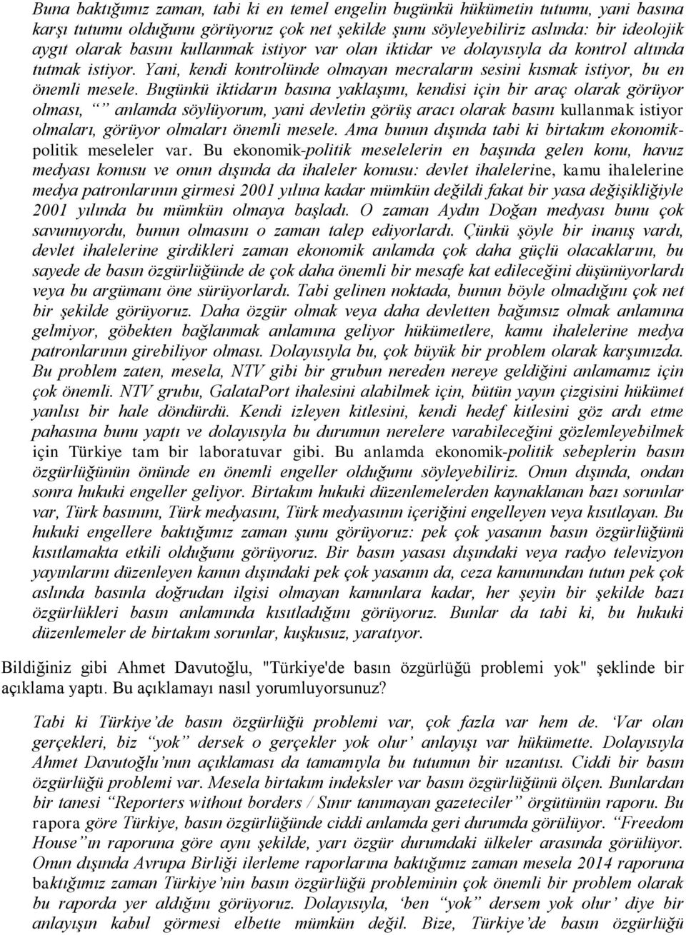 Bugünkü iktidarın basına yaklaşımı, kendisi için bir araç olarak görüyor olması, anlamda söylüyorum, yani devletin görüş aracı olarak basını kullanmak istiyor olmaları, görüyor olmaları önemli mesele.