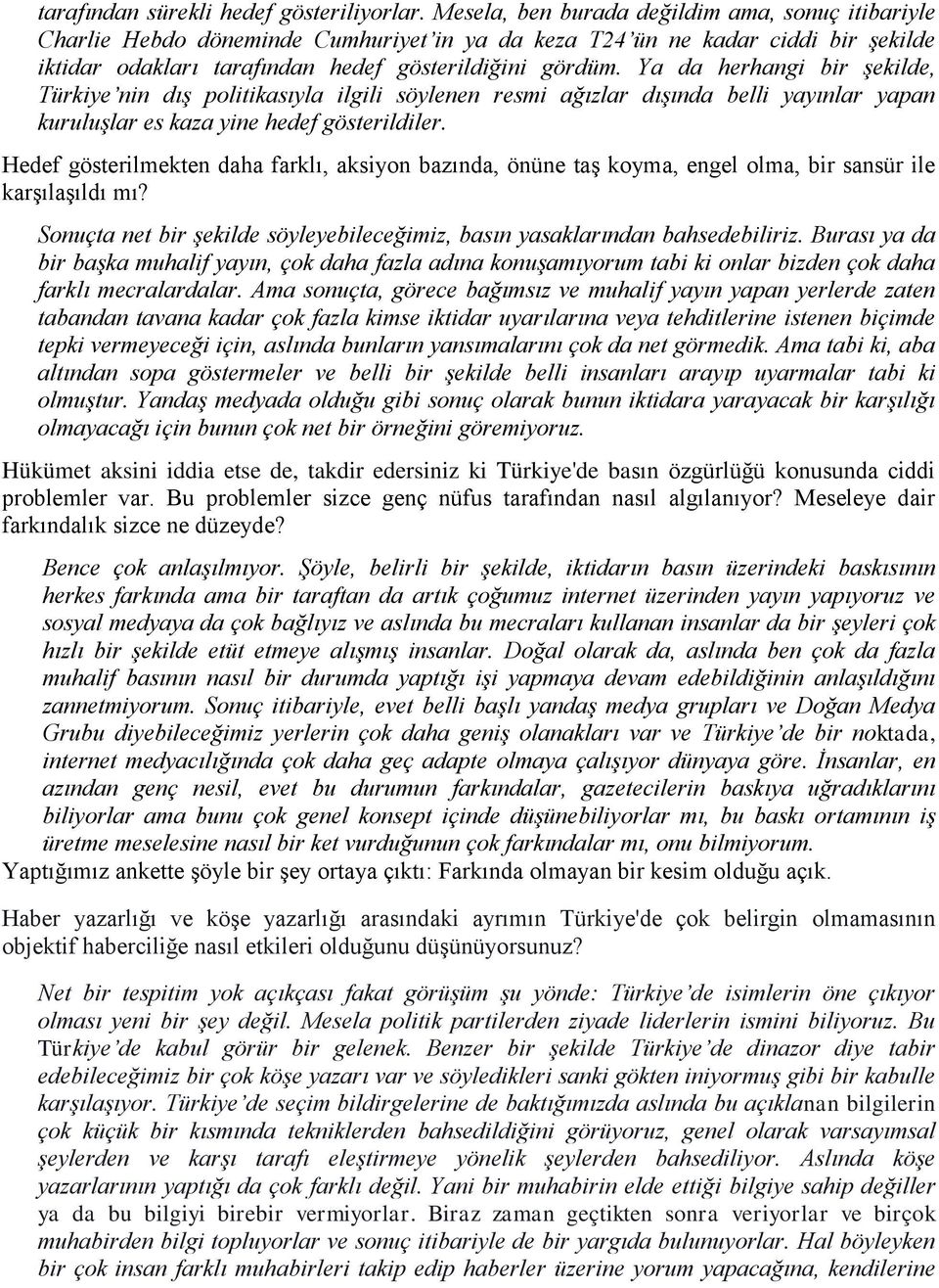 Ya da herhangi bir şekilde, Türkiye nin dış politikasıyla ilgili söylenen resmi ağızlar dışında belli yayınlar yapan kuruluşlar es kaza yine hedef gösterildiler.