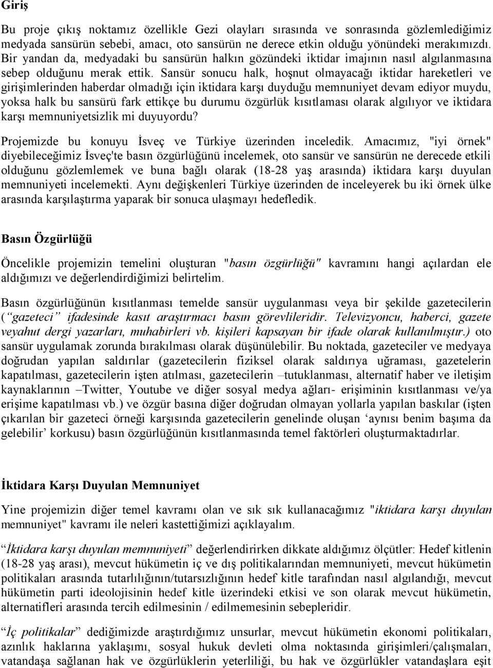 Sansür sonucu halk, hoşnut olmayacağı iktidar hareketleri ve girişimlerinden haberdar olmadığı için iktidara karşı duyduğu memnuniyet devam ediyor muydu, yoksa halk bu sansürü fark ettikçe bu durumu