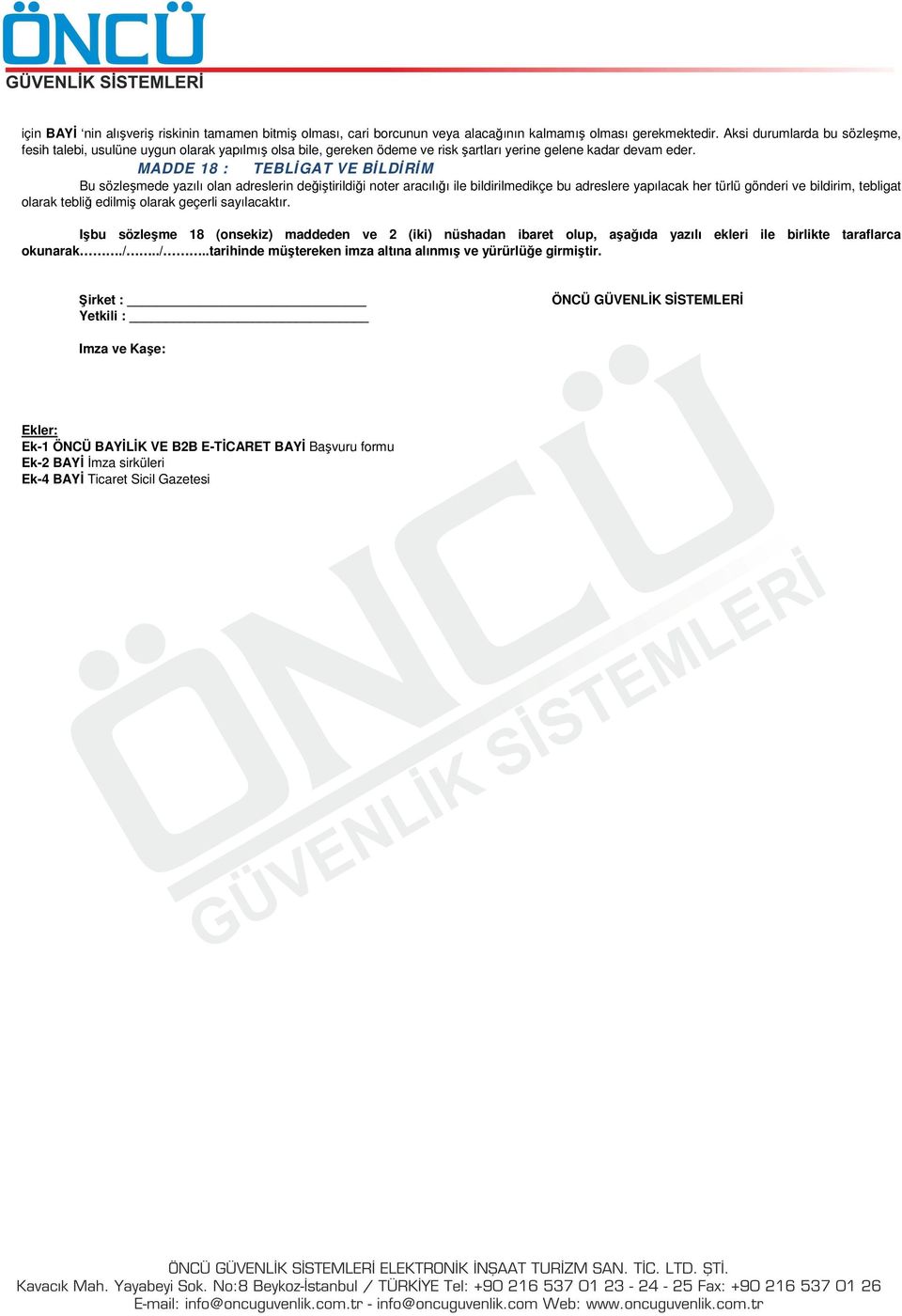 MADDE 18 : TEBLİGAT VE BİLDİRİM Bu sözleşmede yazılı olan adreslerin değiştirildiği noter aracılığı ile bildirilmedikçe bu adreslere yapılacak her türlü gönderi ve bildirim, tebligat olarak tebliğ