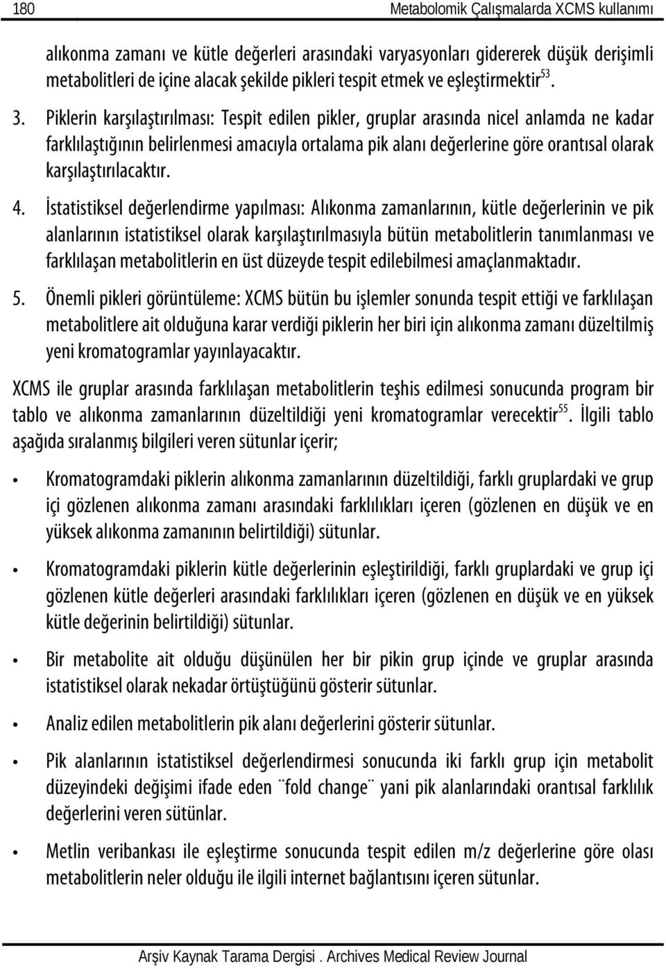 Piklerin karşılaştırılması: Tespit edilen pikler, gruplar arasında nicel anlamda ne kadar farklılaştığının belirlenmesi amacıyla ortalama pik alanı değerlerine göre orantısal olarak