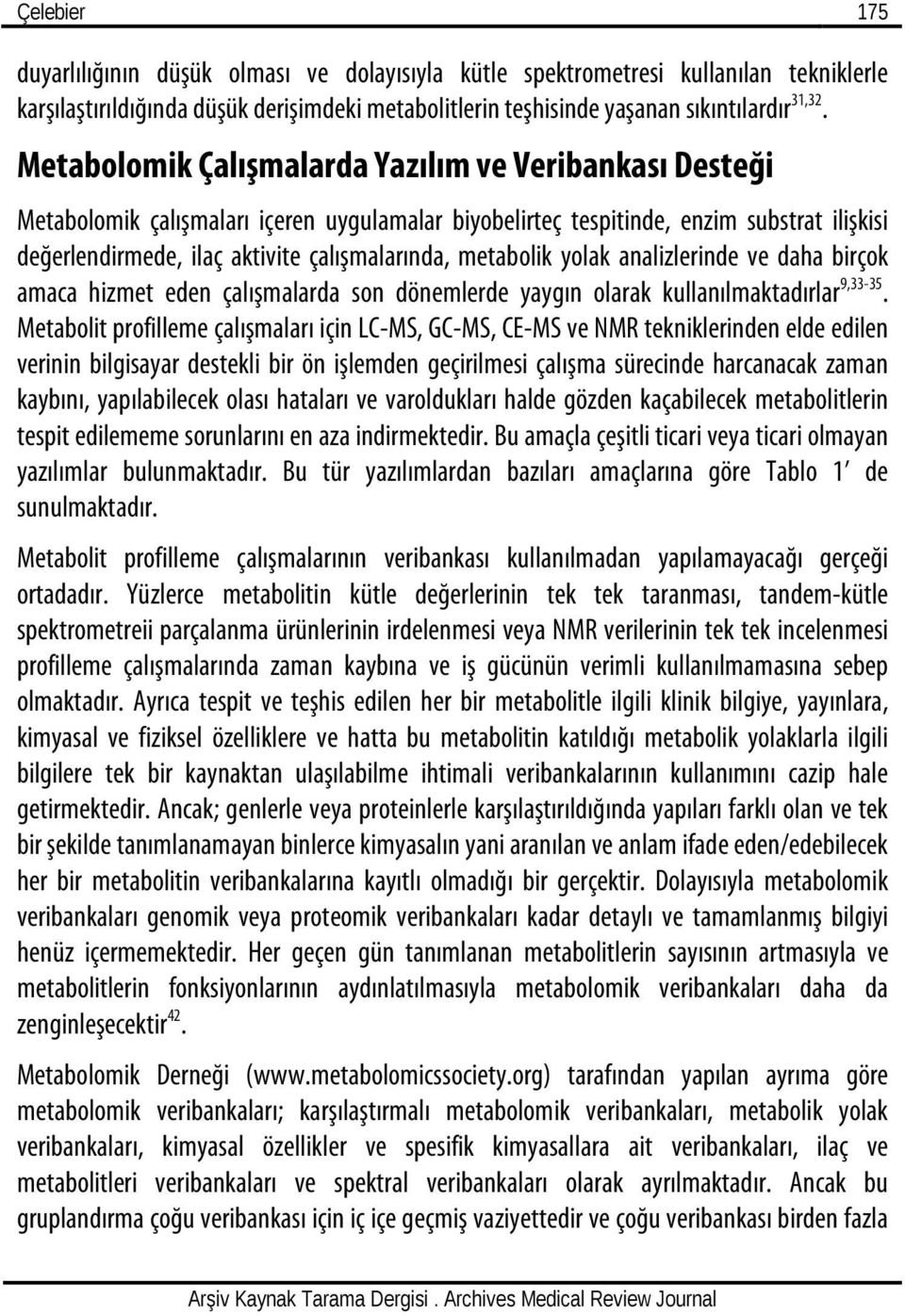 metabolik yolak analizlerinde ve daha birçok amaca hizmet eden çalışmalarda son dönemlerde yaygın olarak kullanılmaktadırlar 9,33-35.