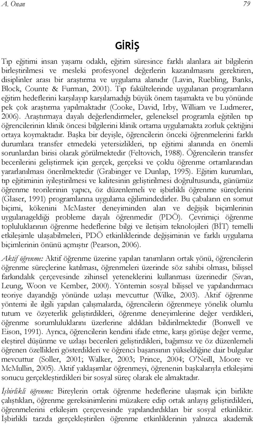 Tıp fakültelerinde uygulanan programların eğitim hedeflerini karşılayıp karşılamadığı büyük önem taşımakta ve bu yönünde pek çok araştırma yapılmaktadır (Cooke, David, Irby, William ve Ludmerer,