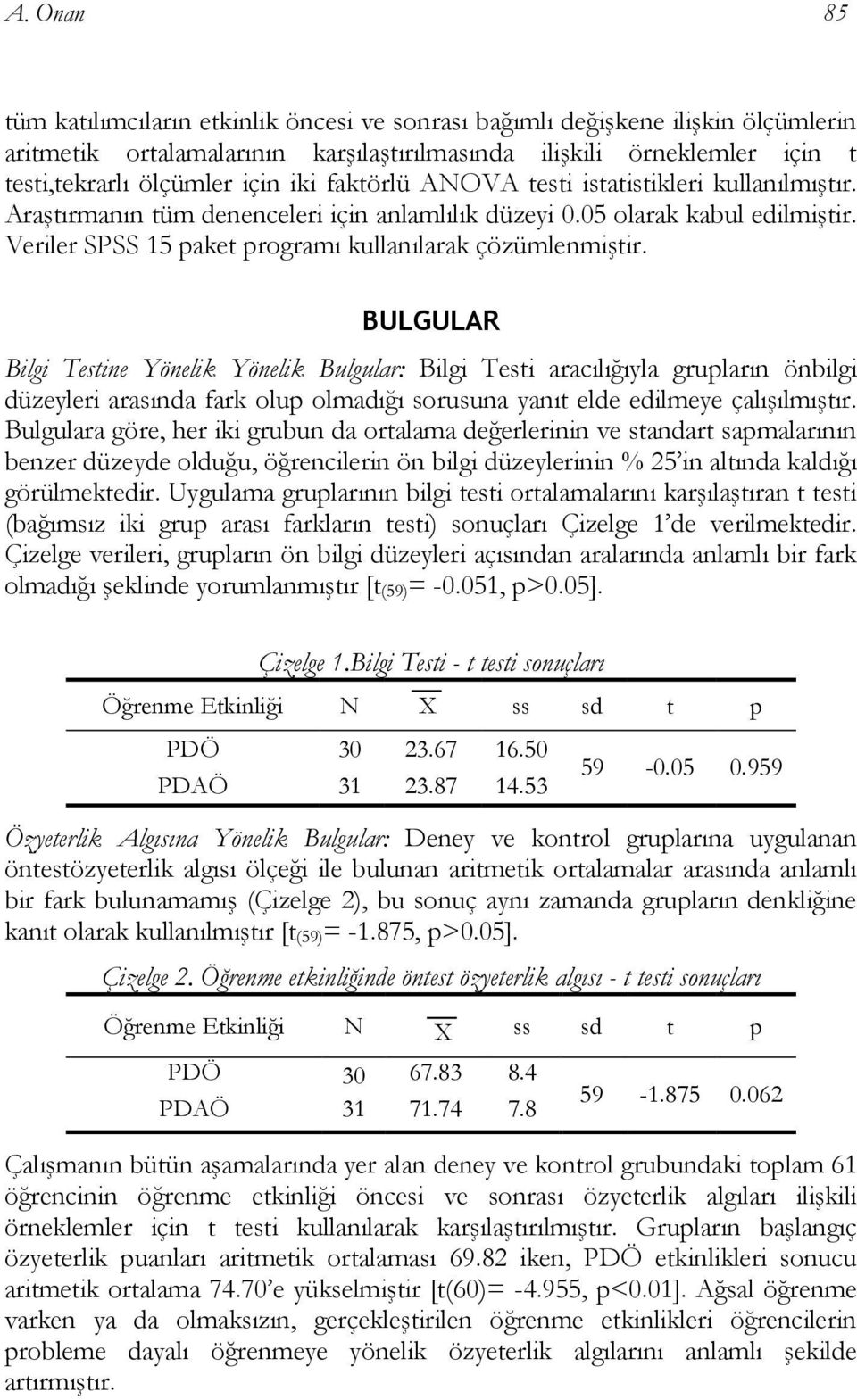 BULGULAR Bilgi Testine Yönelik Yönelik Bulgular: Bilgi Testi aracılığıyla grupların önbilgi düzeyleri arasında fark olup olmadığı sorusuna yanıt elde edilmeye çalışılmıştır.