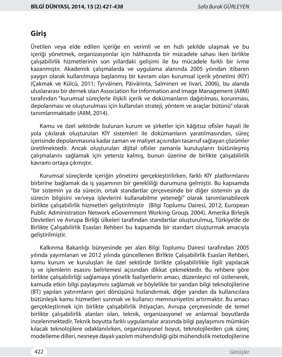 Akademik çalışmalarda ve uygulama alanında 2005 yılından itibaren yaygın olarak kullanılmaya başlanmış bir kavram olan kurumsal içerik yönetimi (KİY) (Çakmak ve Külcü, 2011; Tyrväinen, Päivärinta,