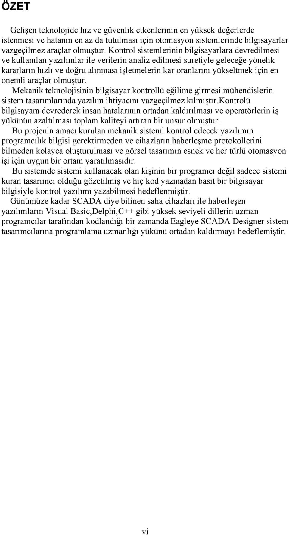 yükseltmek için en önemli araçlar olmuştur. Mekanik teknolojisinin bilgisayar kontrollü eğilime girmesi mühendislerin sistem tasarımlarında yazılım ihtiyacını vazgeçilmez kılmıştır.