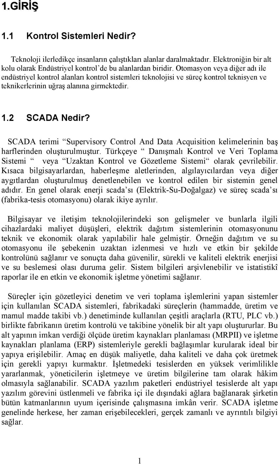 SCADA terimi Supervisory Control And Data Acquisition kelimelerinin baş harflerinden oluşturulmuştur.