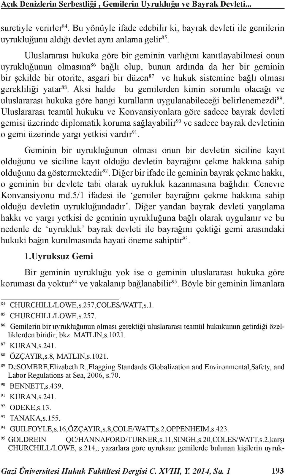 sistemine bağlı olması gerekliliği yatar 88. Aksi halde bu gemilerden kimin sorumlu olacağı ve uluslararası hukuka göre hangi kuralların uygulanabileceği belirlenemezdi 89.