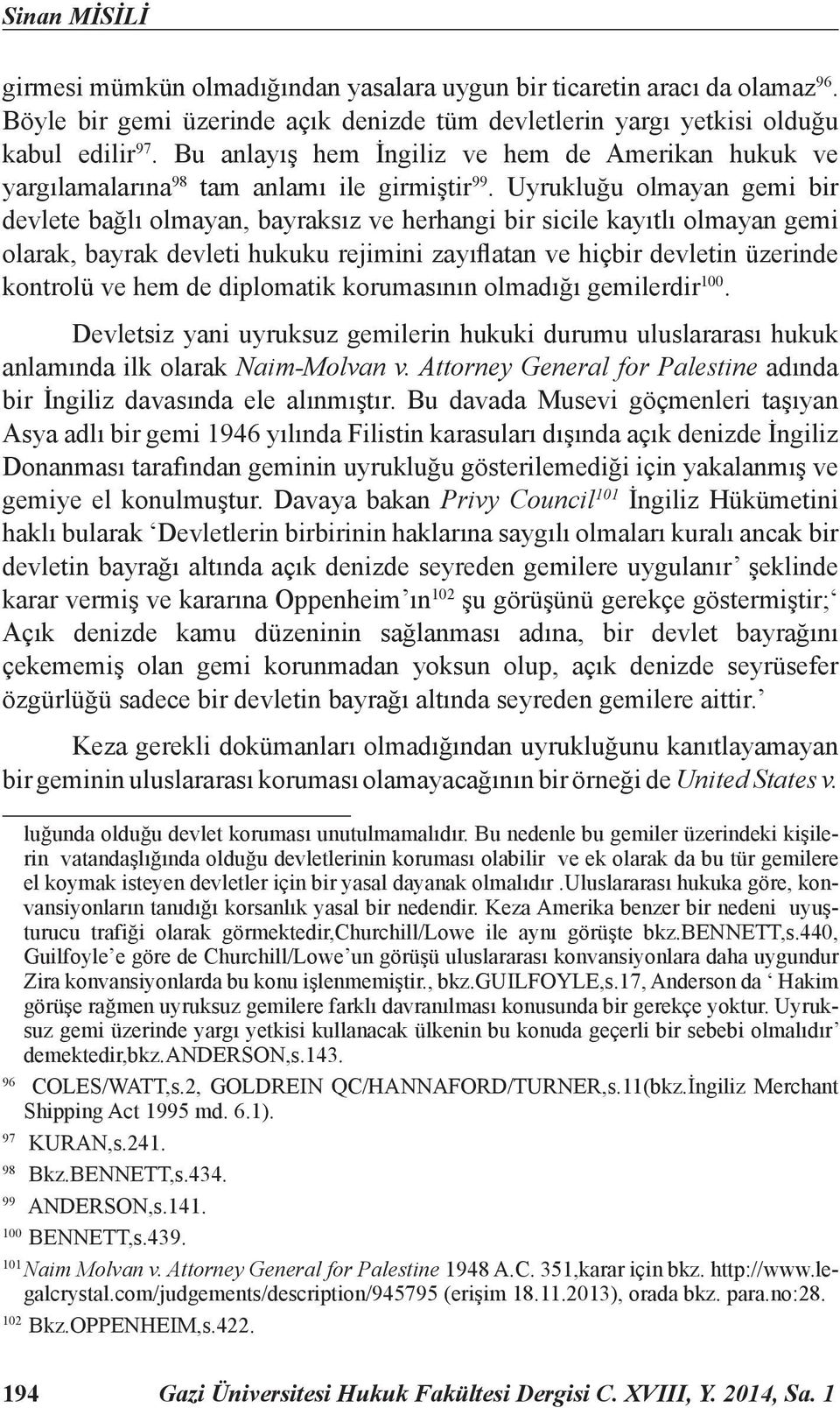 Uyrukluğu olmayan gemi bir devlete bağlı olmayan, bayraksız ve herhangi bir sicile kayıtlı olmayan gemi olarak, bayrak devleti hukuku rejimini zayıflatan ve hiçbir devletin üzerinde kontrolü ve hem