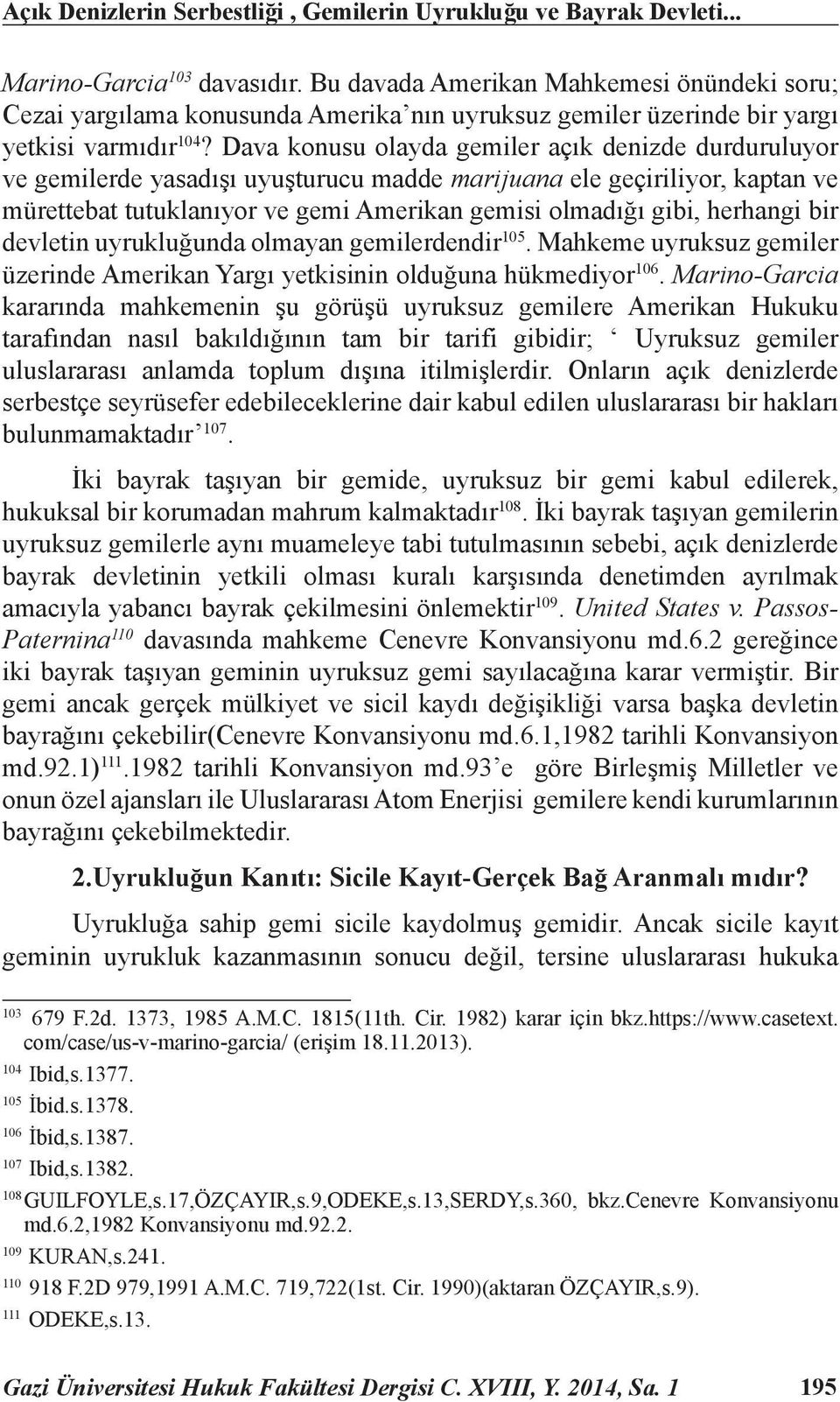 Dava konusu olayda gemiler açık denizde durduruluyor ve gemilerde yasadışı uyuşturucu madde marijuana ele geçiriliyor, kaptan ve mürettebat tutuklanıyor ve gemi Amerikan gemisi olmadığı gibi,