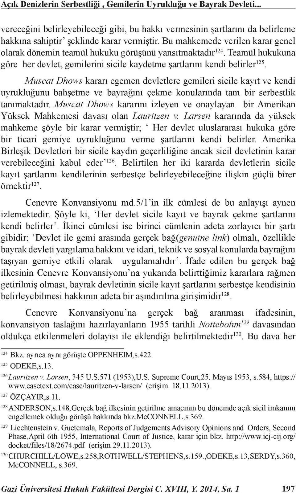 Muscat Dhows kararı egemen devletlere gemileri sicile kayıt ve kendi uyrukluğunu bahşetme ve bayrağını çekme konularında tam bir serbestlik tanımaktadır.