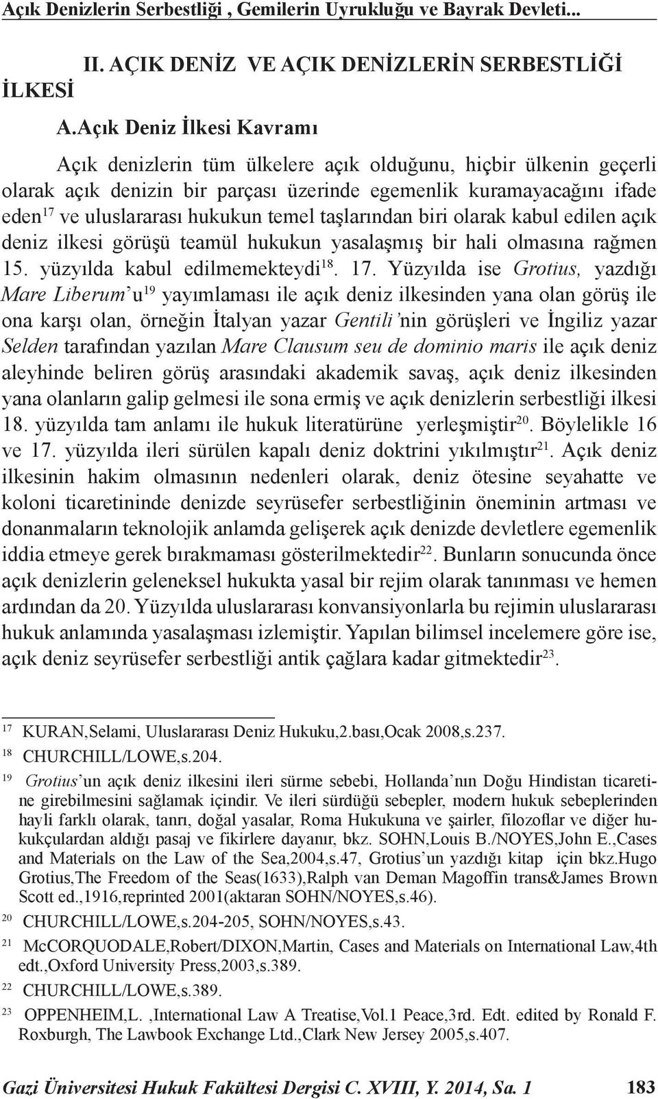 temel taşlarından biri olarak kabul edilen açık deniz ilkesi görüşü teamül hukukun yasalaşmış bir hali olmasına rağmen 15. yüzyılda kabul edilmemekteydi 18. 17.