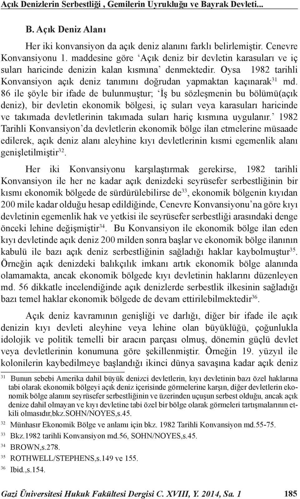 86 ile şöyle bir ifade de bulunmuştur; İş bu sözleşmenin bu bölümü(açık deniz), bir devletin ekonomik bölgesi, iç suları veya karasuları haricinde ve takımada devletlerinin takımada suları hariç