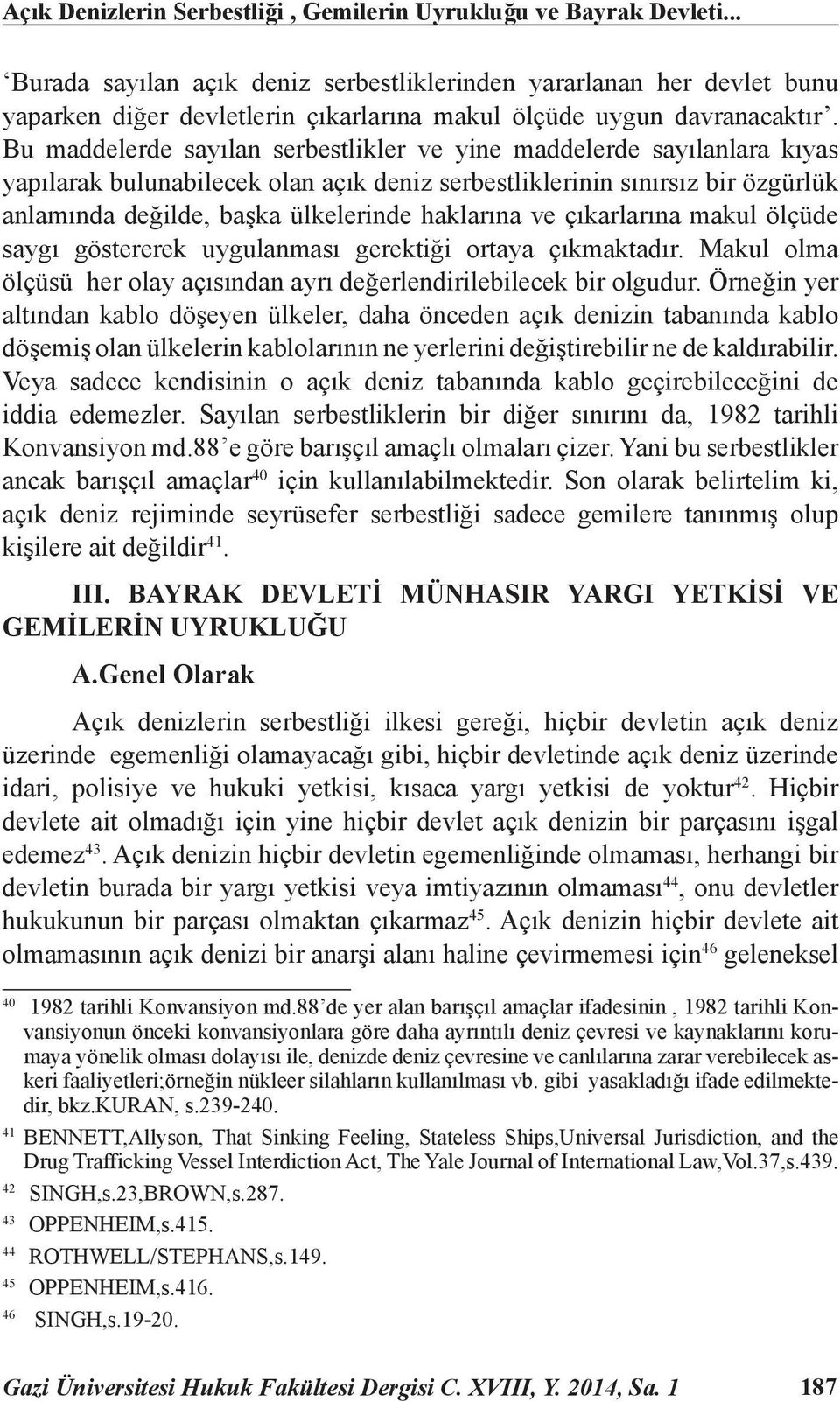 Bu maddelerde sayılan serbestlikler ve yine maddelerde sayılanlara kıyas yapılarak bulunabilecek olan açık deniz serbestliklerinin sınırsız bir özgürlük anlamında değilde, başka ülkelerinde haklarına