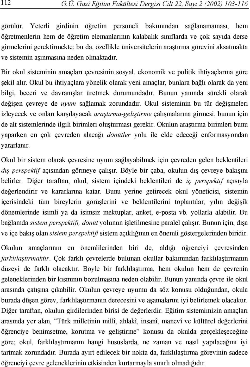 üniversitelerin araştırma görevini aksatmakta ve sistemin aşınmasına neden olmaktadır. Bir okul sisteminin amaçları çevresinin sosyal, ekonomik ve politik ihtiyaçlarına göre şekil alır.