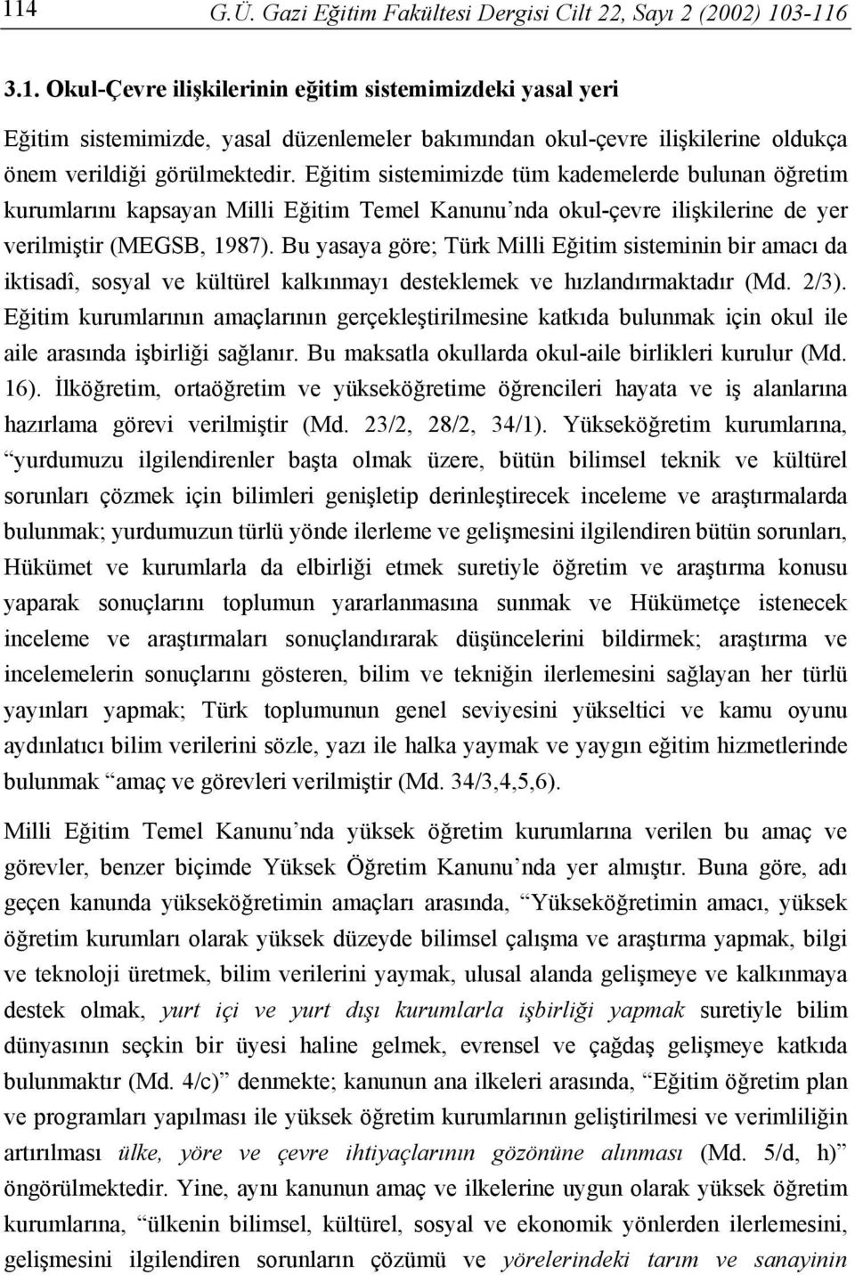 Bu yasaya göre; Türk Milli Eğitim sisteminin bir amacı da iktisadî, sosyal ve kültürel kalkınmayı desteklemek ve hızlandırmaktadır (Md. 2/3).