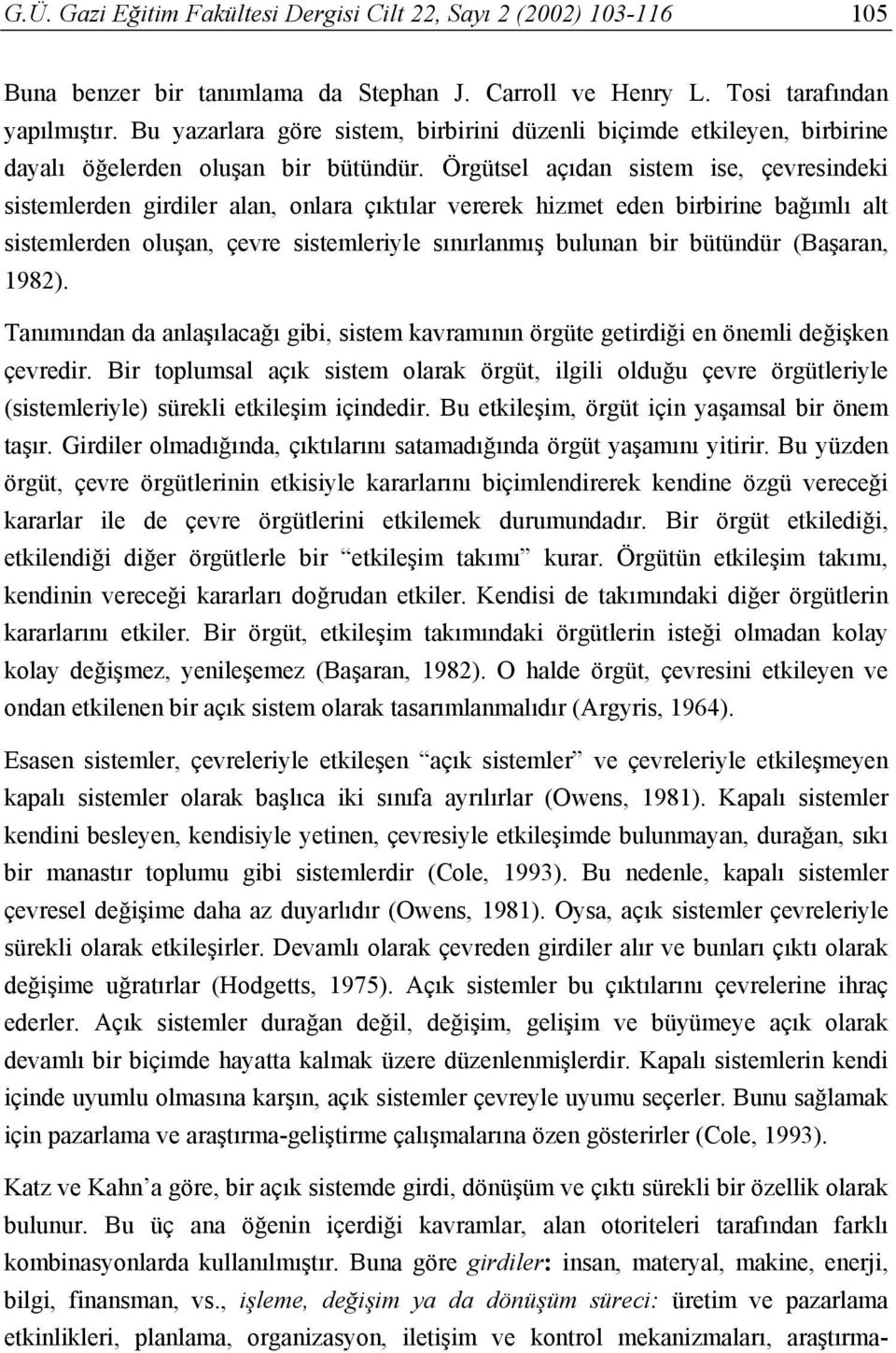 Örgütsel açıdan sistem ise, çevresindeki sistemlerden girdiler alan, onlara çıktılar vererek hizmet eden birbirine bağımlı alt sistemlerden oluşan, çevre sistemleriyle sınırlanmış bulunan bir