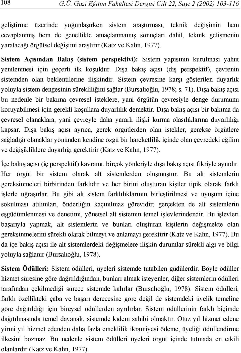 teknik gelişmenin yaratacağı örgütsel değişimi araştırır (Katz ve Kahn, 1977). Sistem Açısından Bakış (sistem perspektivi): Sistem yapısının kurulması yahut yenilenmesi için geçerli ilk koşuldur.