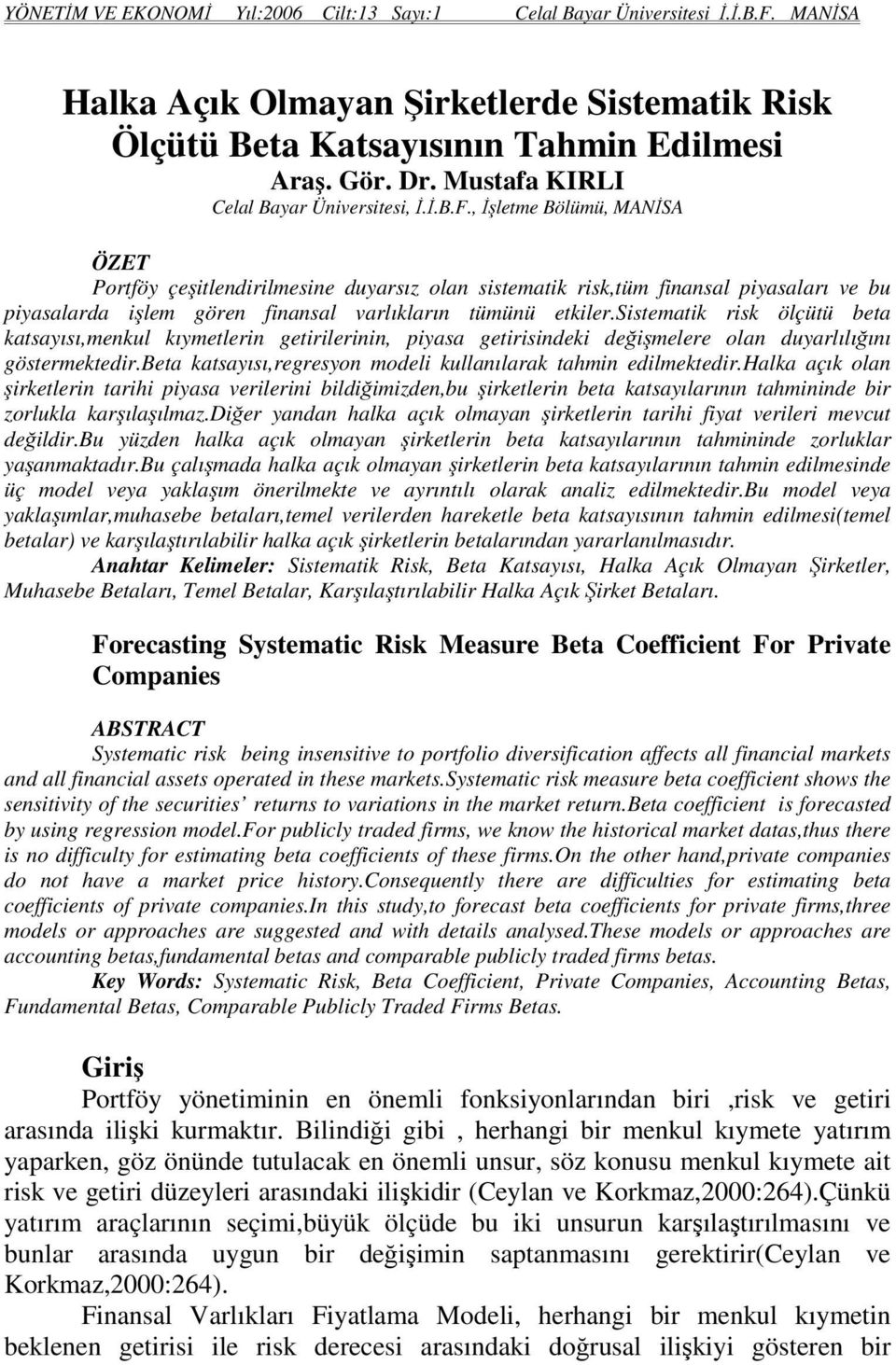 , İşletme Bölümü, MANİSA ÖZET Portföy çeşitlendirilmesine duyarsız olan sistematik risk,tüm finansal piyasaları ve bu piyasalarda işlem gören finansal varlıkların tümünü etkiler.