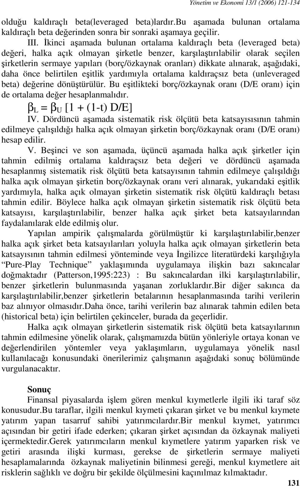 dikkate alınarak, aşağıdaki, daha önce belirtilen eşitlik yardımıyla ortalama kaldıraçsız beta (unleveraged beta) değerine dönüştürülür.