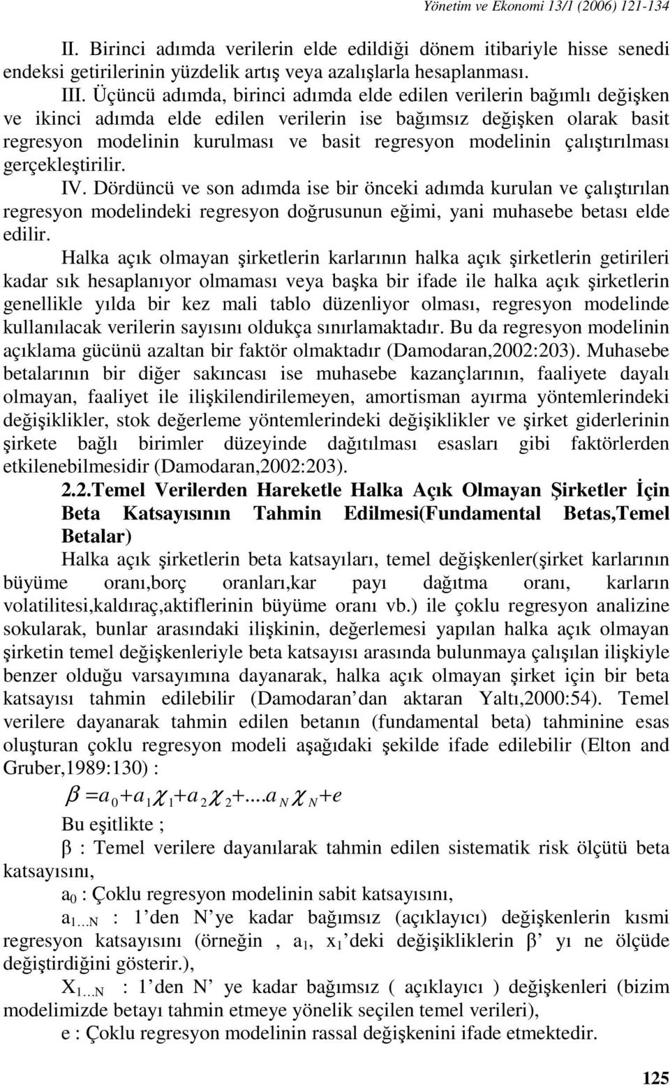 modelinin çalıştırılması gerçekleştirilir. IV. Dördüncü ve son adımda ise bir önceki adımda kurulan ve çalıştırılan regresyon modelindeki regresyon doğrusunun eğimi, yani muhasebe betası elde edilir.