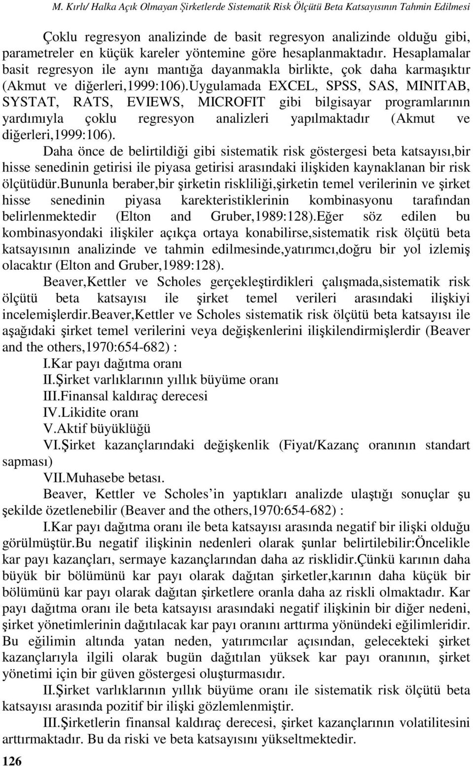 yöntemine göre hesaplanmaktadır. Hesaplamalar basit regresyon ile aynı mantığa dayanmakla birlikte, çok daha karmaşıktır (Akmut ve diğerleri,1999:106).