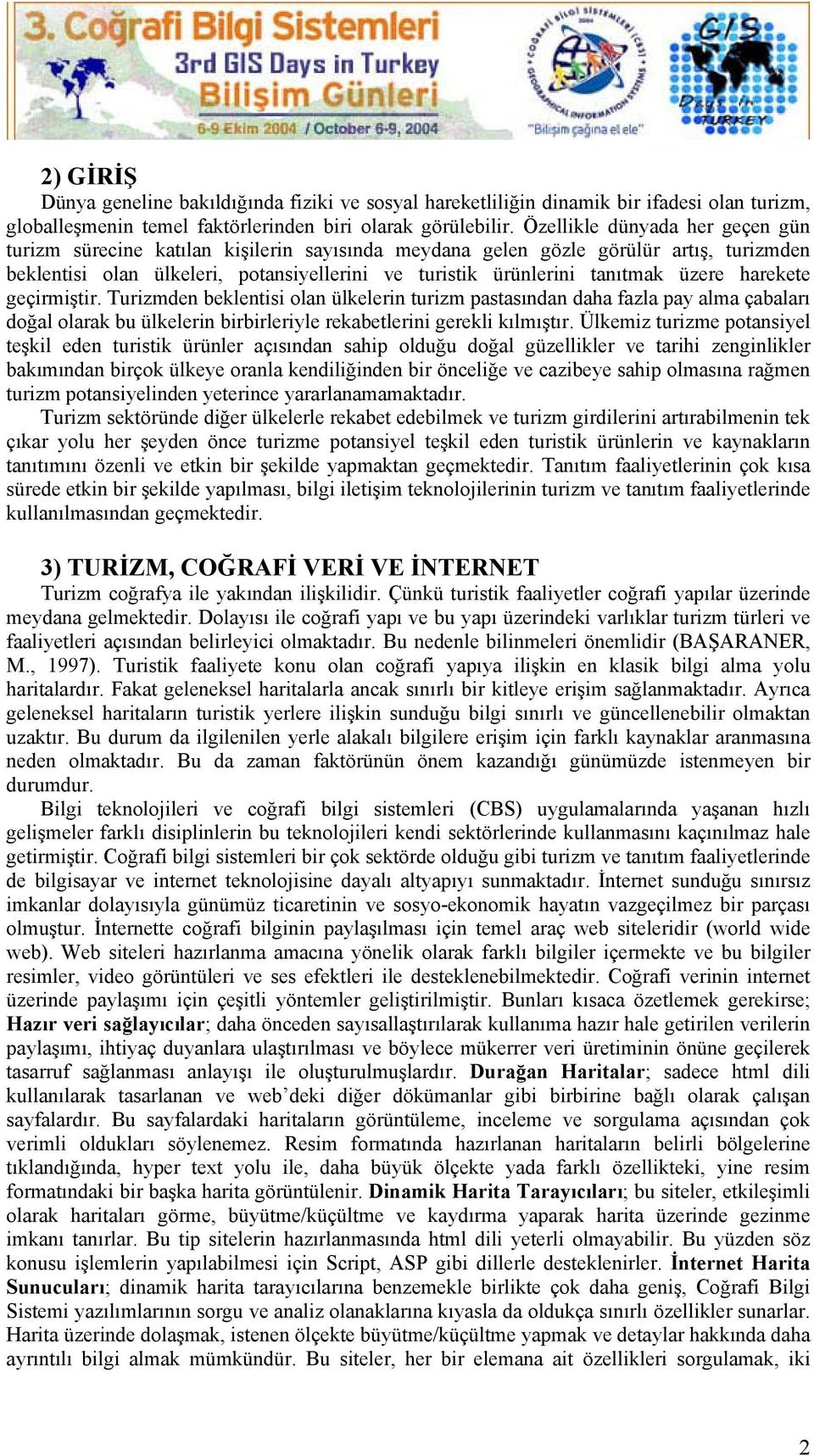 üzere harekete geçirmiştir. Turizmden beklentisi olan ülkelerin turizm pastasından daha fazla pay alma çabaları doğal olarak bu ülkelerin birbirleriyle rekabetlerini gerekli kılmıştır.