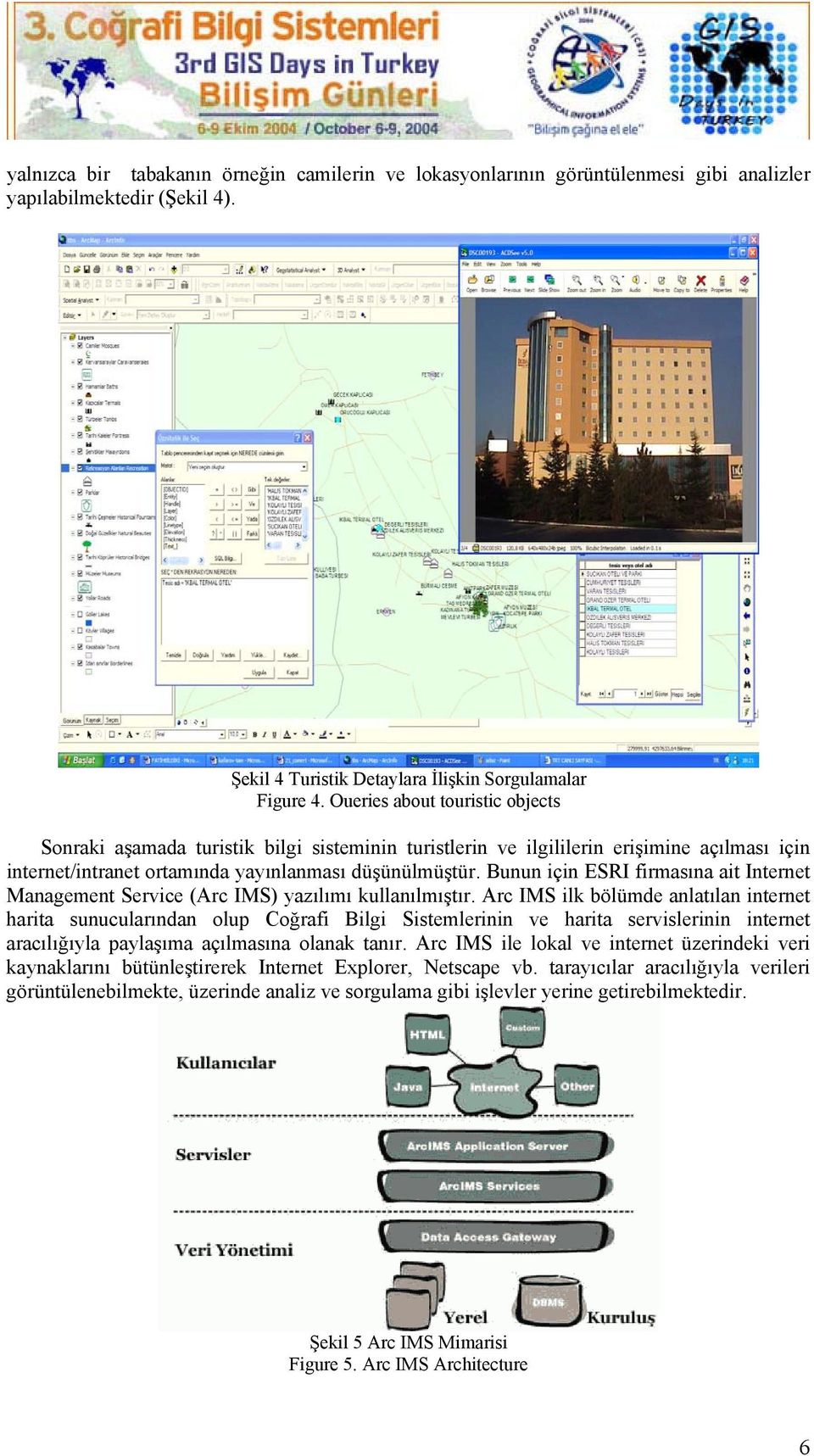 Bunun için ESRI firmasına ait Internet Management Service (Arc IMS) yazılımı kullanılmıştır.