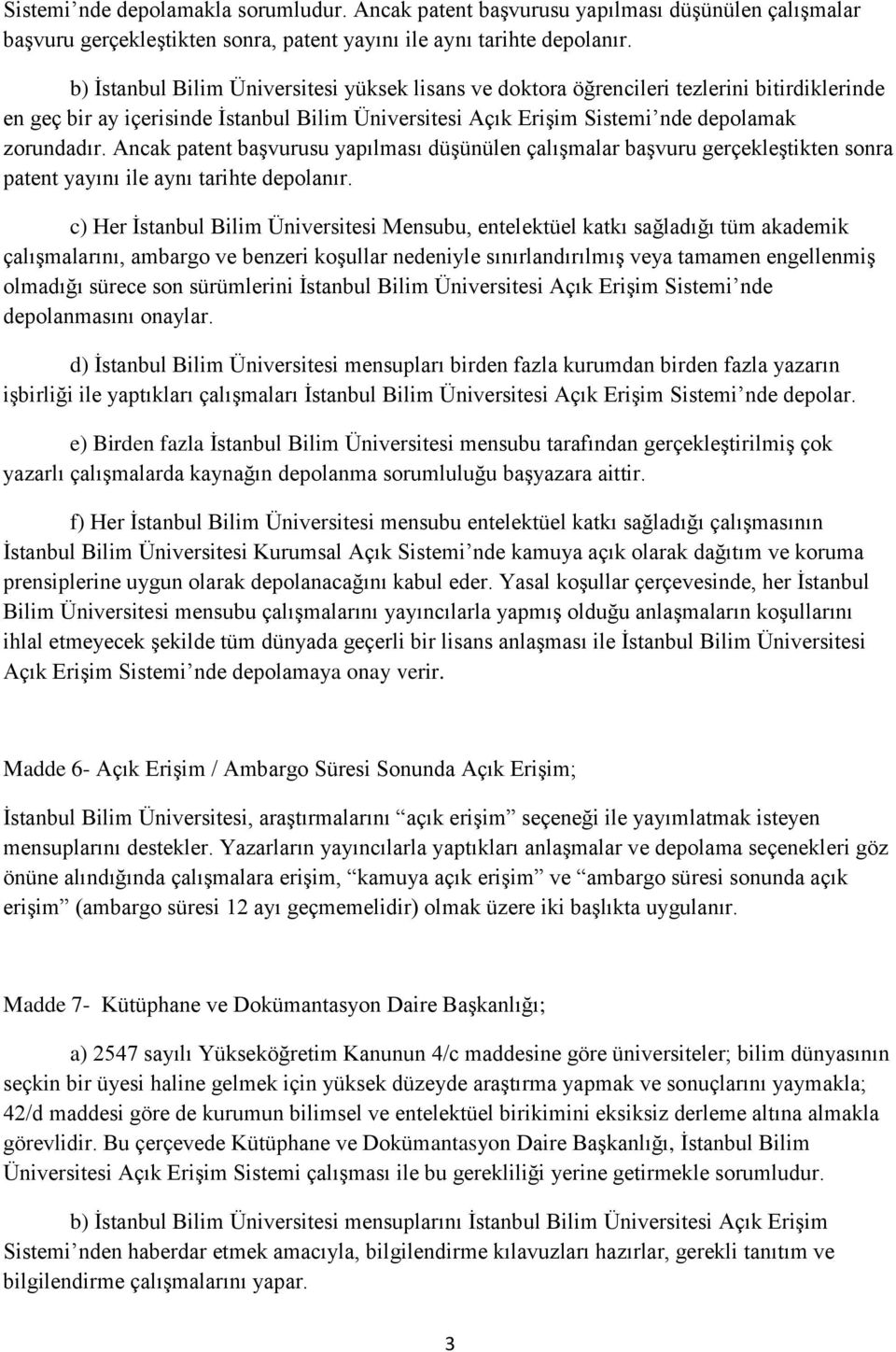 Ancak patent başvurusu yapılması düşünülen çalışmalar başvuru gerçekleştikten sonra patent yayını ile aynı tarihte depolanır.