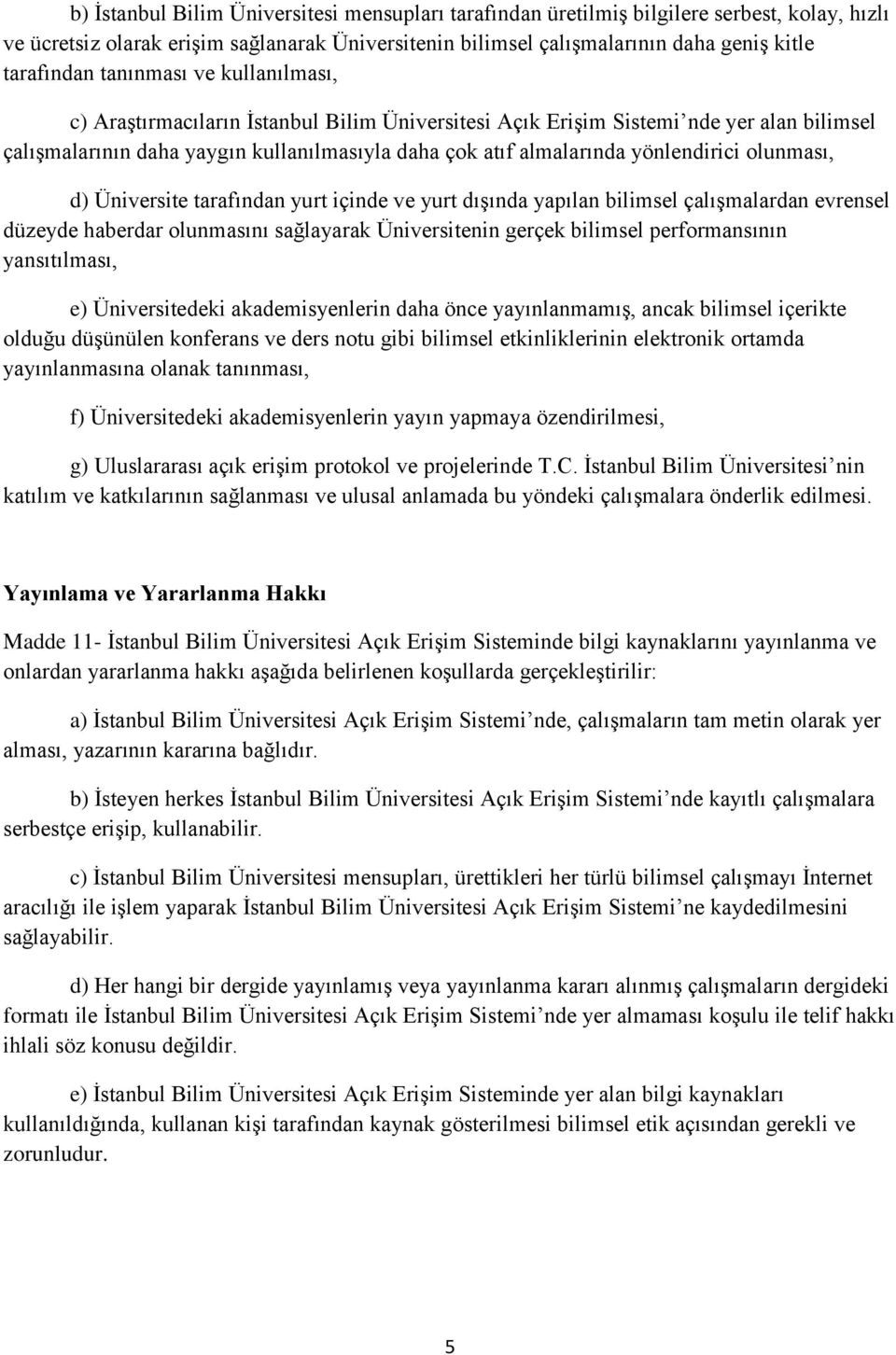 olunması, d) Üniversite tarafından yurt içinde ve yurt dışında yapılan bilimsel çalışmalardan evrensel düzeyde haberdar olunmasını sağlayarak Üniversitenin gerçek bilimsel performansının