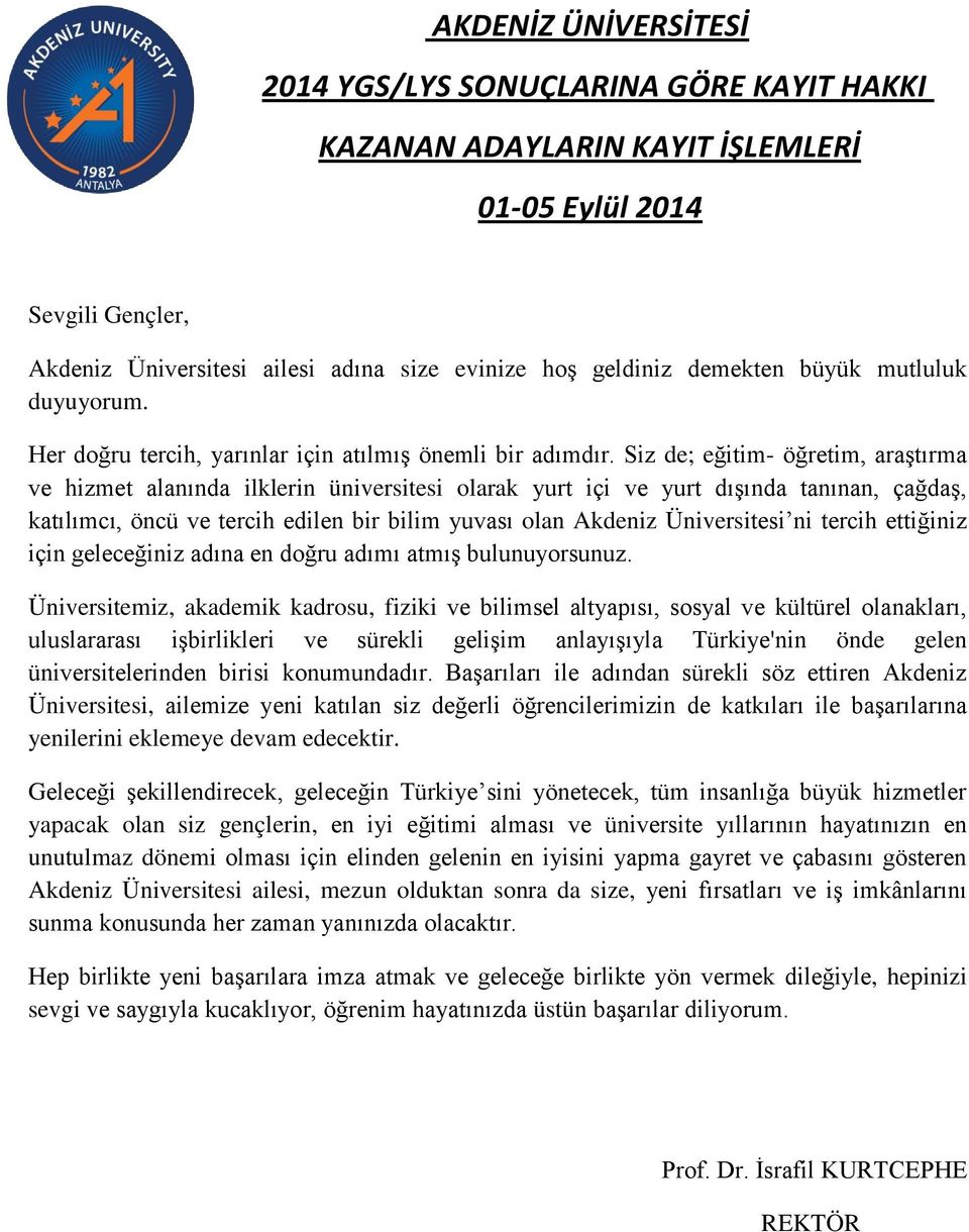 Siz de; eğitim- öğretim, araştırma ve hizmet alanında ilklerin üniversitesi olarak yurt içi ve yurt dışında tanınan, çağdaş, katılımcı, öncü ve tercih edilen bir bilim yuvası olan Akdeniz