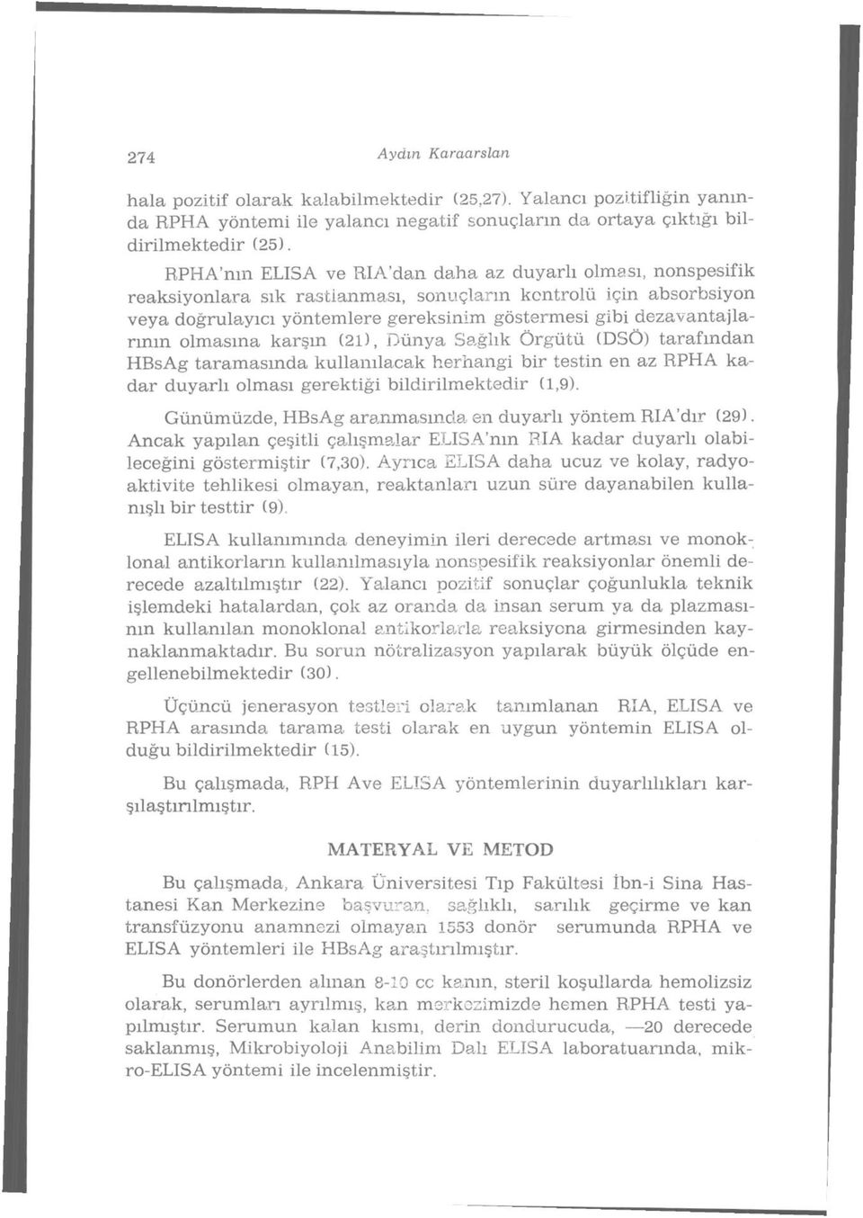 larının olmasına karşın (21), Dünya Sağlık Örgütü (DSÖ) tarafından HBsAg taramasında kullanılacak herhangi bir testin en az RPHA kadar duyarlı olması gerektiği bildirilmektedir (1,9).