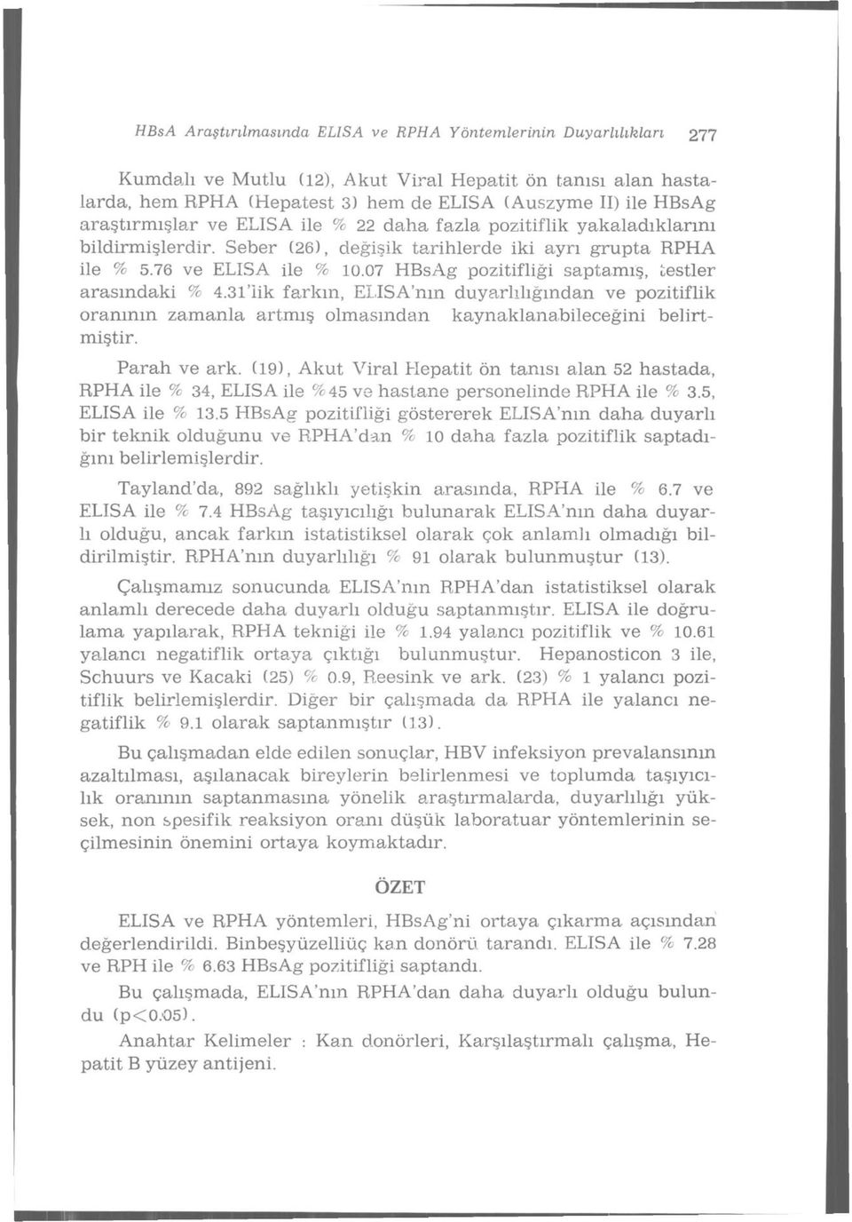 07 HBsAg pozitifliği saptamış, testler arasındaki % 4.31'iik farkın, ELISA'nm duyarlılığından ve pozitiflik oranının zamanla artmış olmasından kaynaklanabileceğini belirtmiştir. Parah ve ark.