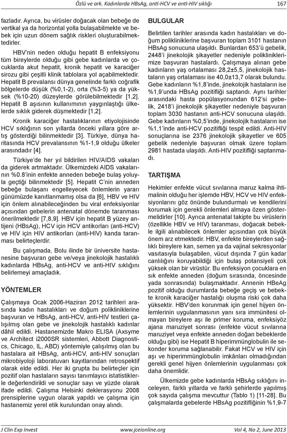 HBV nin neden olduğu hepatit B enfeksiyonu tüm bireylerde olduğu gibi gebe kadınlarda ve çocuklarda akut hepatit, kronik hepatit ve karaciğer sirozu gibi çeşitli klinik tablolara yol açabilmektedir.