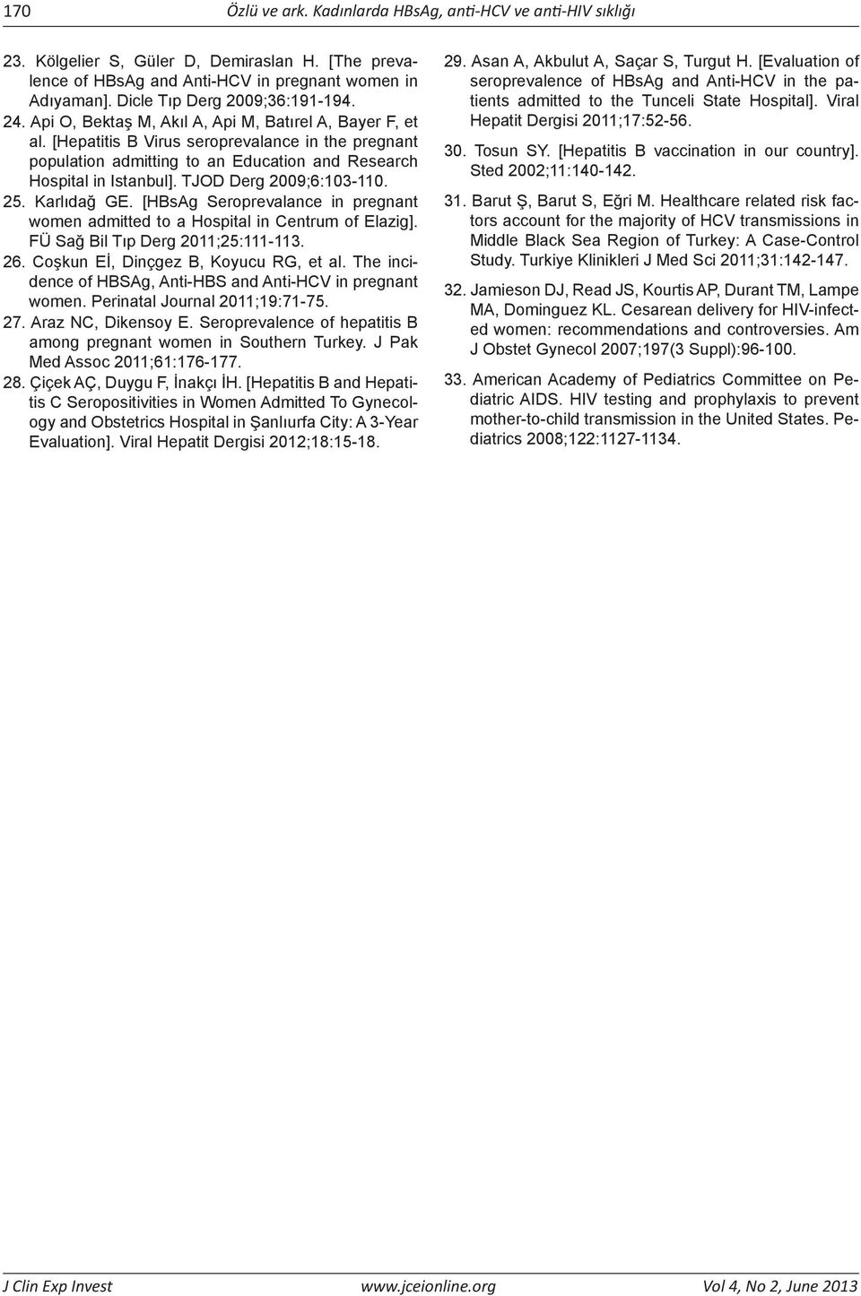 [Hepatitis B Virus seroprevalance in the pregnant population admitting to an Education and Research Hospital in Istanbul]. TJOD Derg 2009;6:103-110. 25. Karlıdağ GE.