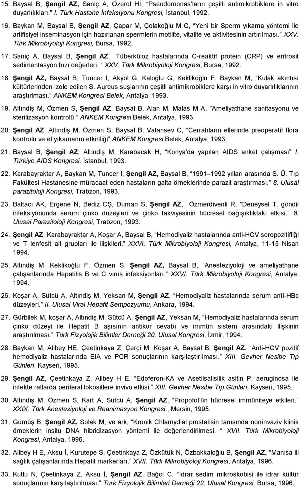 Türk Mikrobiyoloji Kongresi, Bursa, 1992. 17. Saniç A, Baysal B, ġengil AZ, Tüberküloz hastalarında C-reaktif protein (CRP) ve eritrosit sedimentasyon hızı değerleri. XXV.