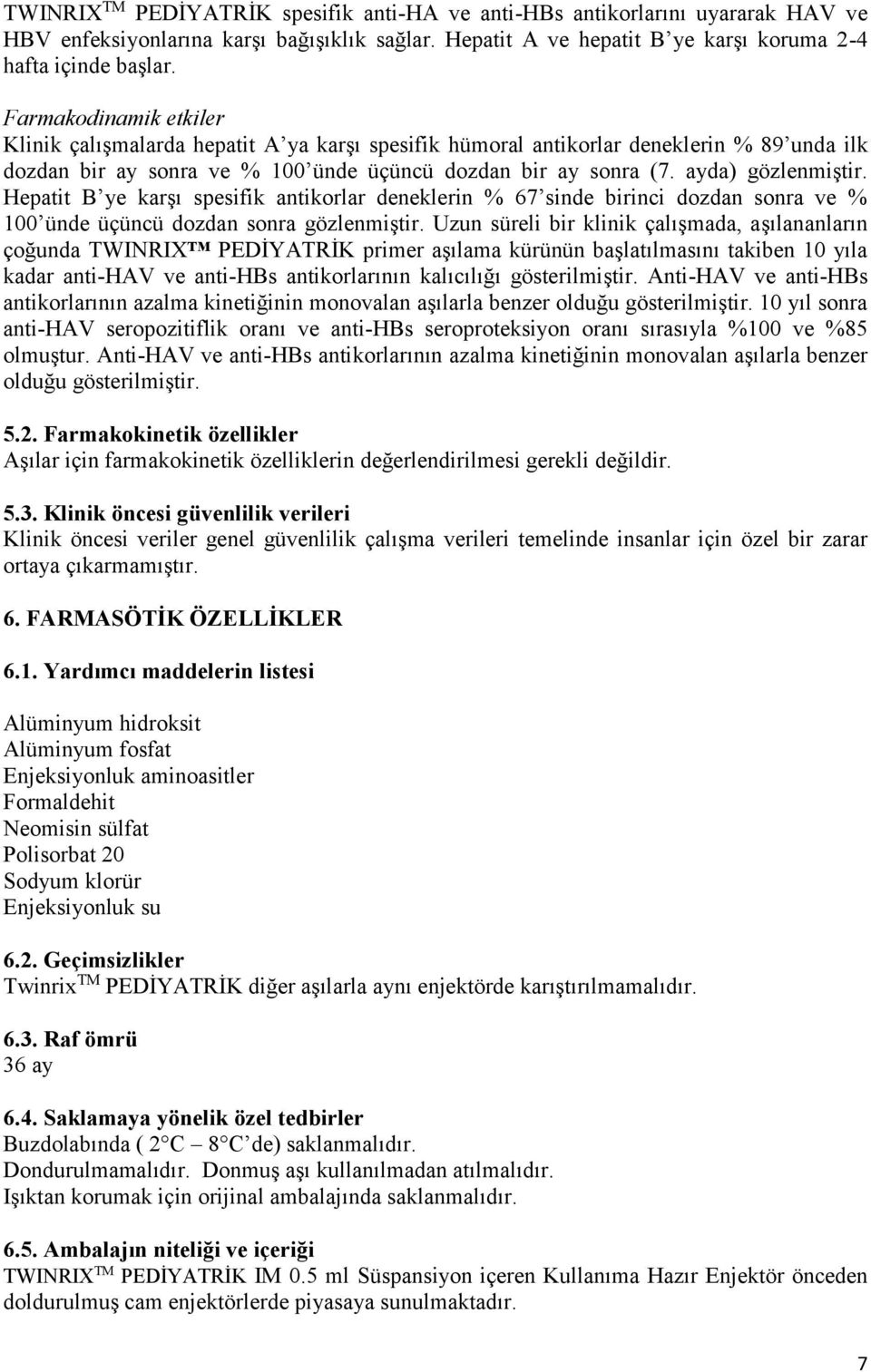 Hepatit B ye karşı spesifik antikorlar deneklerin % 67 sinde birinci dozdan sonra ve % 100 ünde üçüncü dozdan sonra gözlenmiştir.