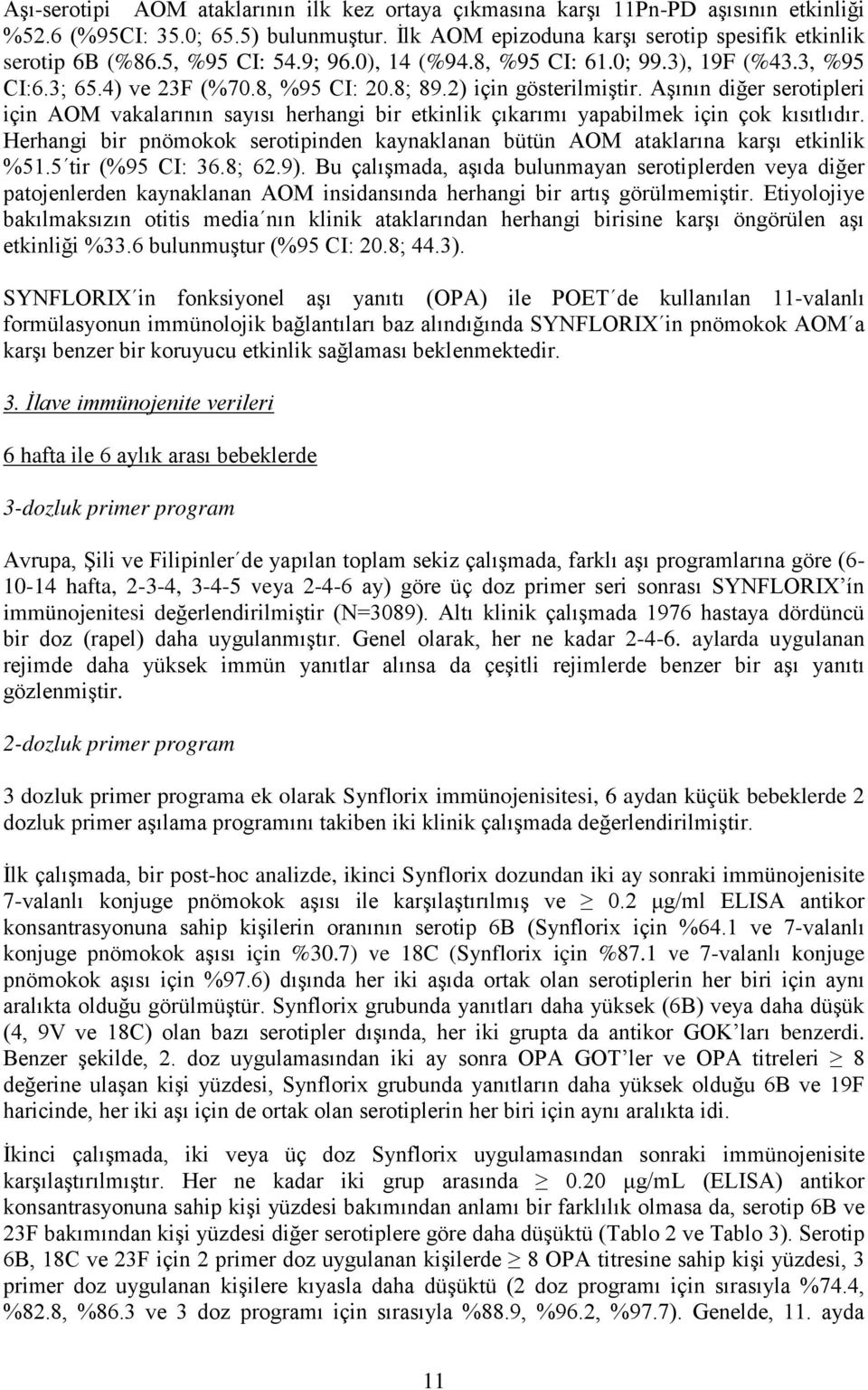 Aşının diğer serotipleri için AOM vakalarının sayısı herhangi bir etkinlik çıkarımı yapabilmek için çok kısıtlıdır.