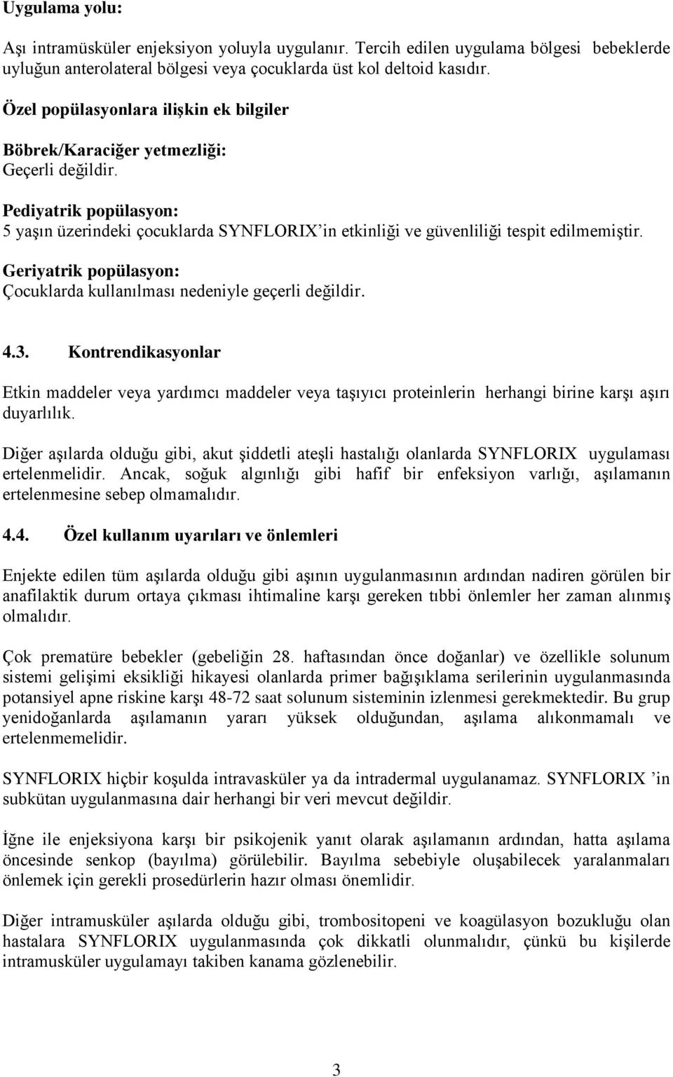 Geriyatrik popülasyon: Çocuklarda kullanılması nedeniyle geçerli değildir. 4.3.