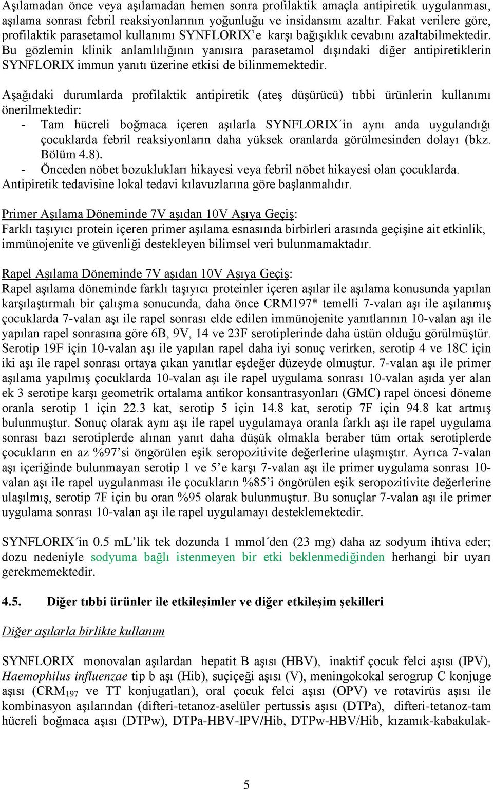 Bu gözlemin klinik anlamlılığının yanısıra parasetamol dışındaki diğer antipiretiklerin SYNFLORIX immun yanıtı üzerine etkisi de bilinmemektedir.