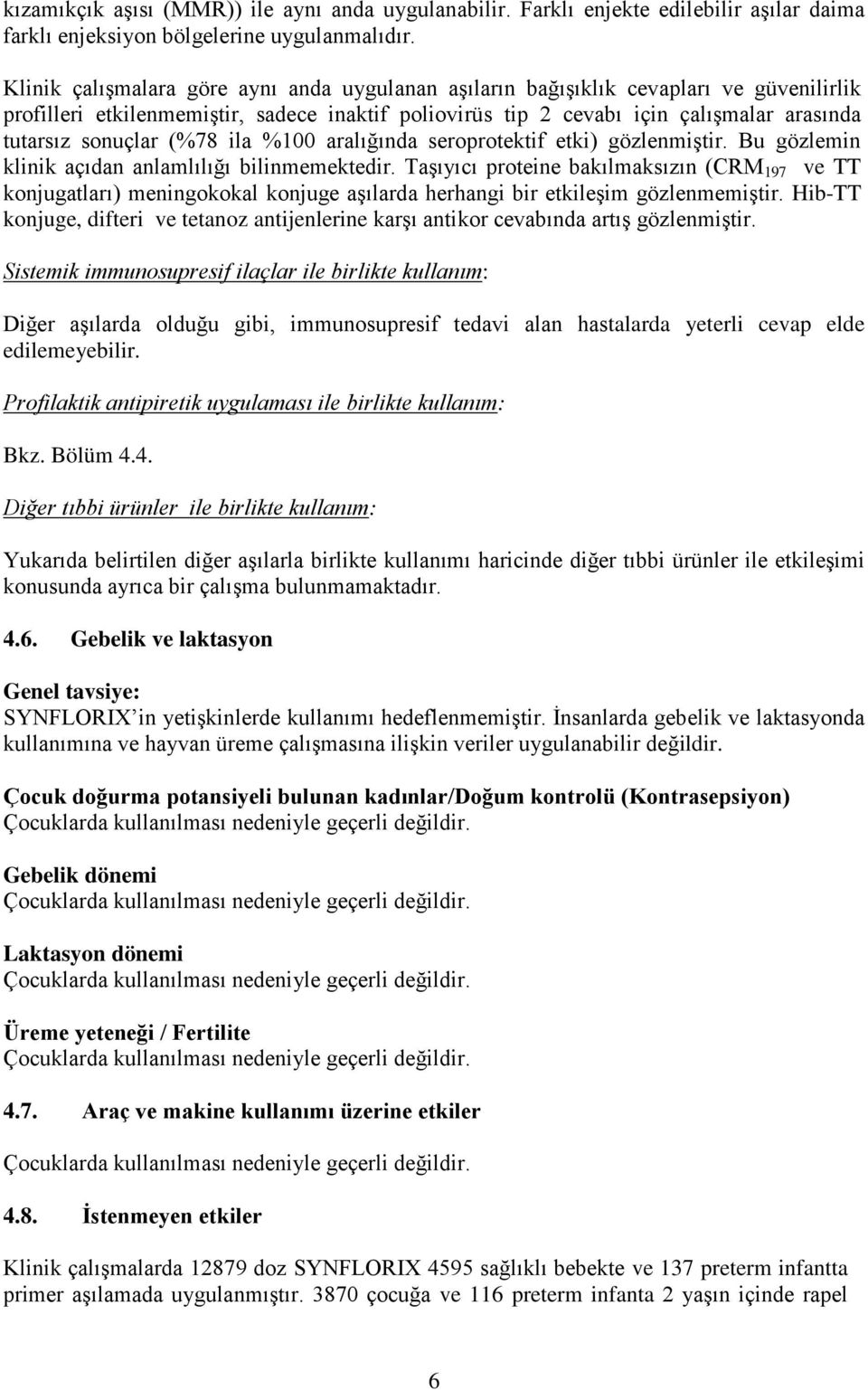 (%78 ila %100 aralığında seroprotektif etki) gözlenmiştir. Bu gözlemin klinik açıdan anlamlılığı bilinmemektedir.