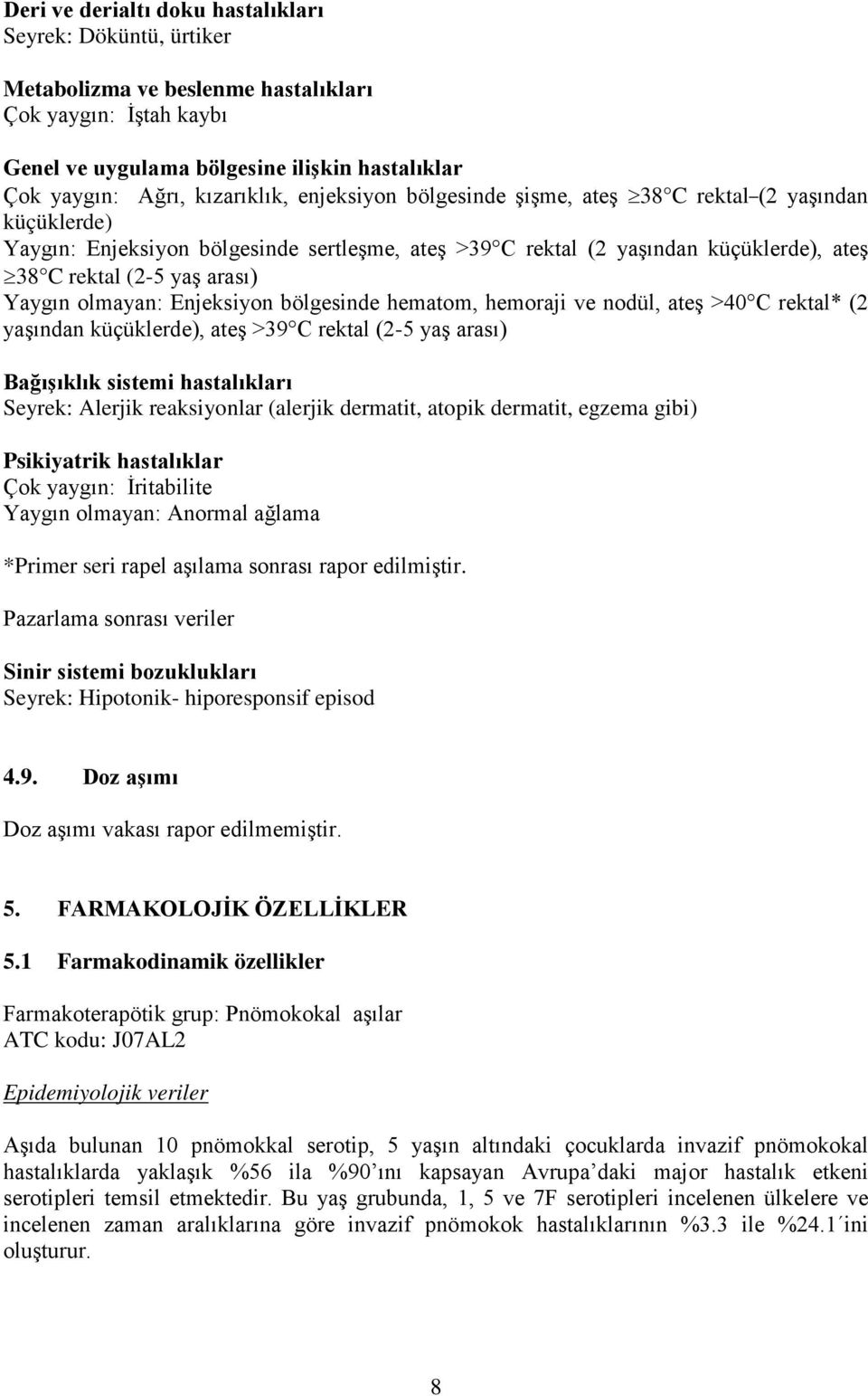 olmayan: Enjeksiyon bölgesinde hematom, hemoraji ve nodül, ateş >40 C rektal* (2 yaşından küçüklerde), ateş >39 C rektal (2-5 yaş arası) Bağışıklık sistemi hastalıkları Seyrek: Alerjik reaksiyonlar