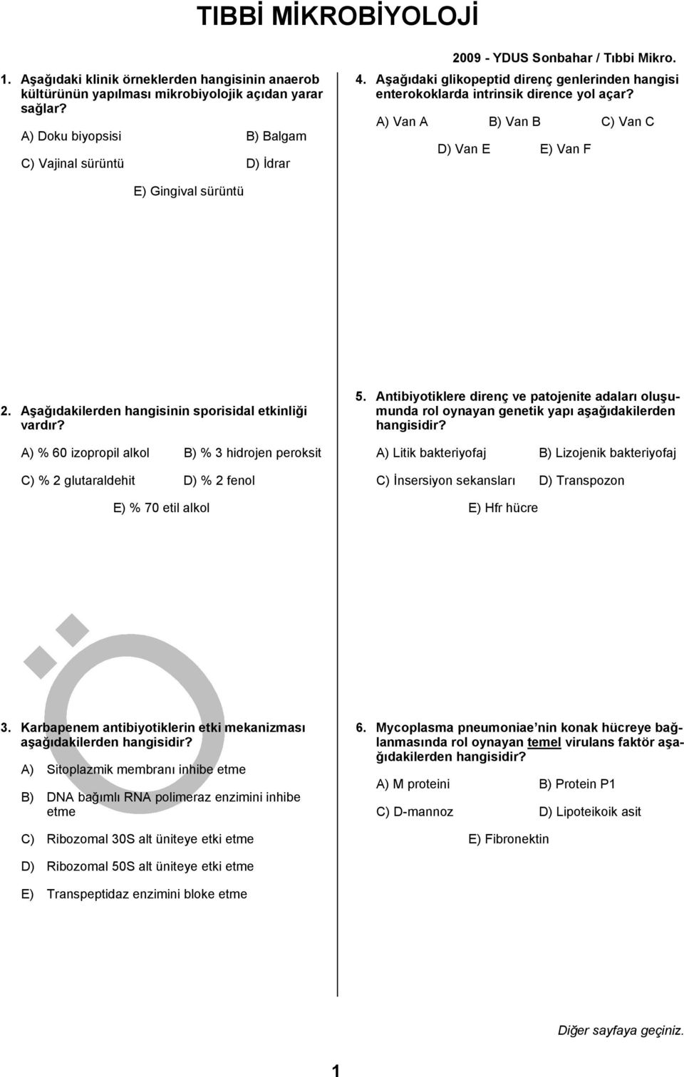 Aşağıdakilerden hangisinin sporisidal etkinliği vardır? A) % 60 izopropil alkol B) % 3 hidrojen peroksit C) % 2 glutaraldehit D) % 2 fenol E) % 70 etil alkol 5.