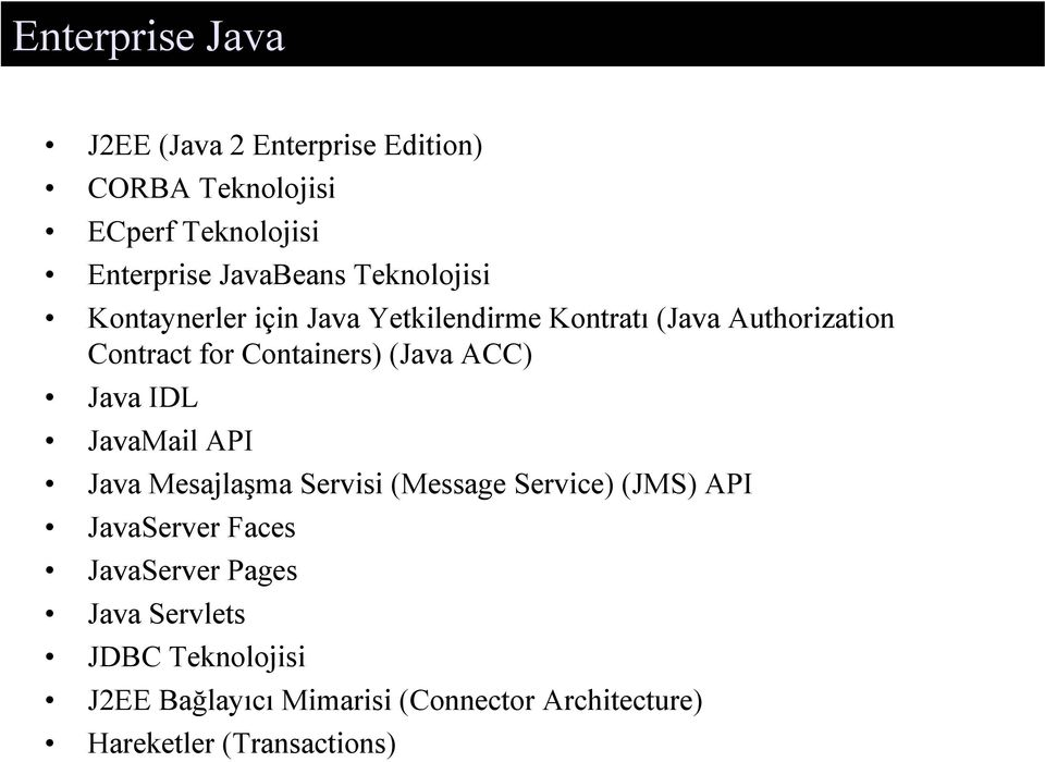 ACC) Java IDL JavaMail API Java Mesajlaşma Servisi (Message Service) (JMS) API JavaServer Faces JavaServer