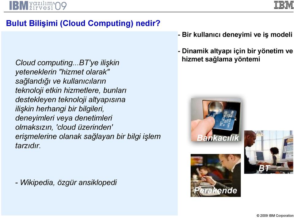 teknoloji altyapısına ilişkin herhangi bir bilgileri, deneyimleri veya denetimleri olmaksızın, 'cloud üzerinden' erişmelerine