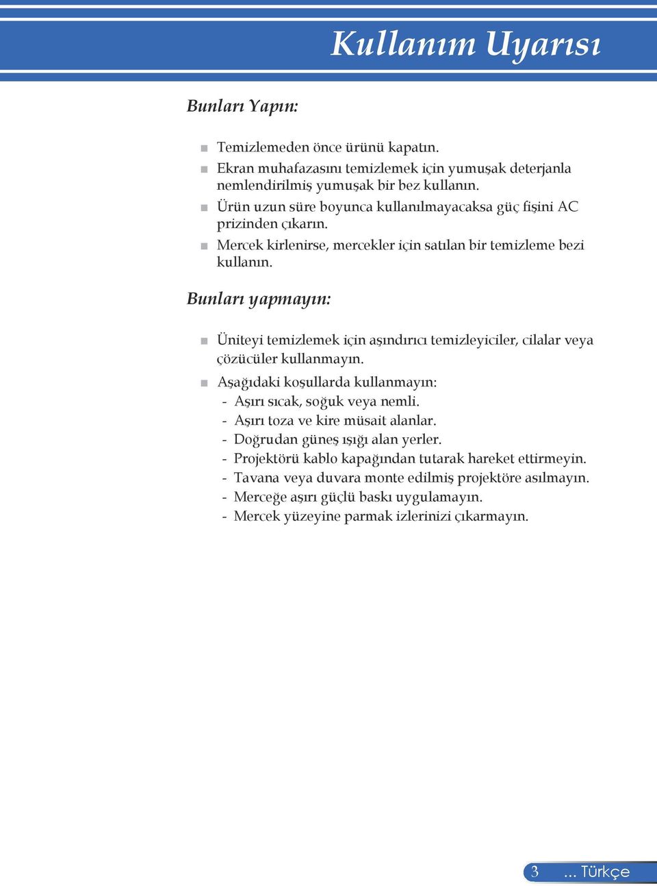 Bunları yapmayın: Üniteyi temizlemek için aşındırıcı temizleyiciler, cilalar veya çözücüler kullanmayın. Aşağıdaki koşullarda kullanmayın: - Aşırı sıcak, soğuk veya nemli.