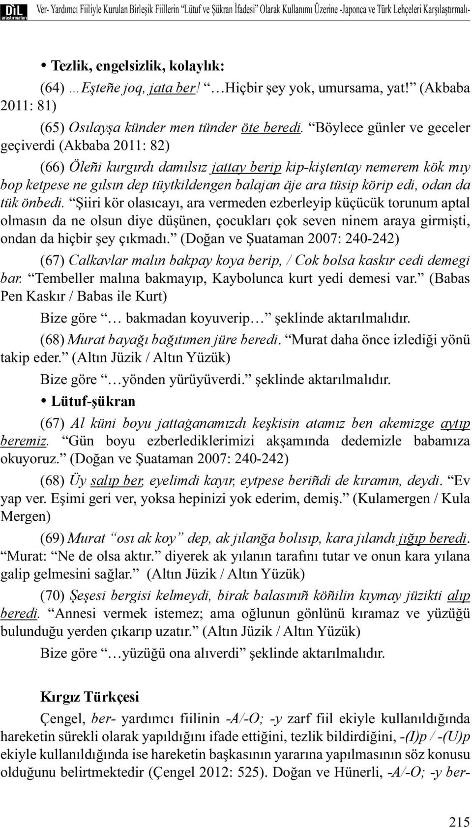 Böylece günler ve geceler geçiverdi (Akbaba 2011: 82) (66) Öleñi kurgırdı damılsız jattay berip kip-kiştentay nemerem kök mıy bop ketpese ne gılsın dep tüytkildengen balajan äje ara tüsip körip edi,