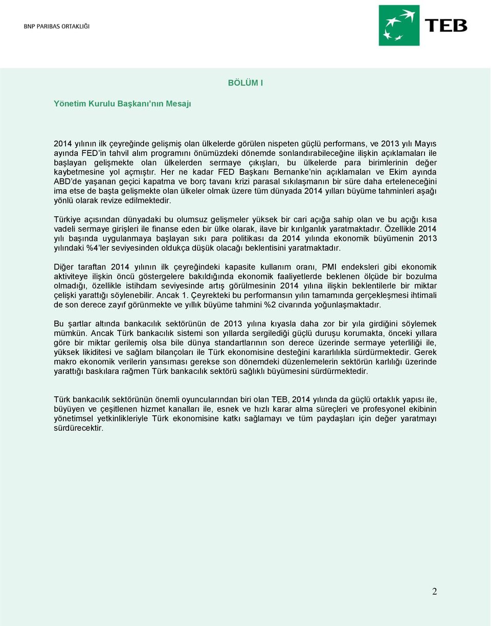 Her ne kadar FED Başkanı Bernanke nin açıklamaları ve Ekim ayında ABD de yaşanan geçici kapatma ve borç tavanı krizi parasal sıkılaşmanın bir süre daha erteleneceğini ima etse de başta gelişmekte