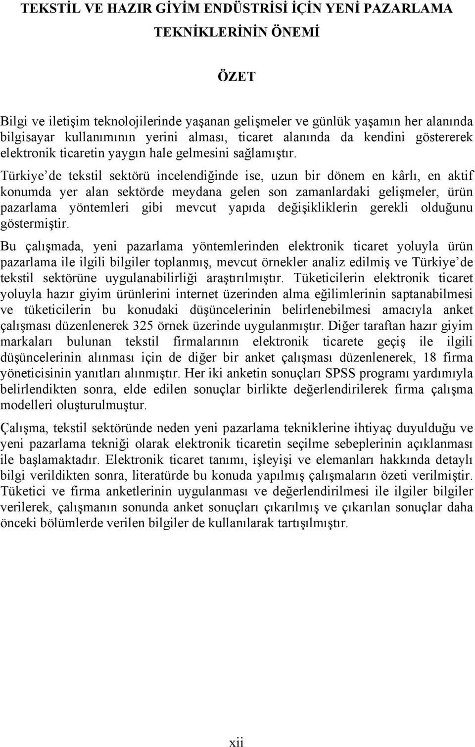 Türkiye de tekstil sektörü incelendiğinde ise, uzun bir dönem en kârlı, en aktif konumda yer alan sektörde meydana gelen son zamanlardaki gelişmeler, ürün pazarlama yöntemleri gibi mevcut yapıda